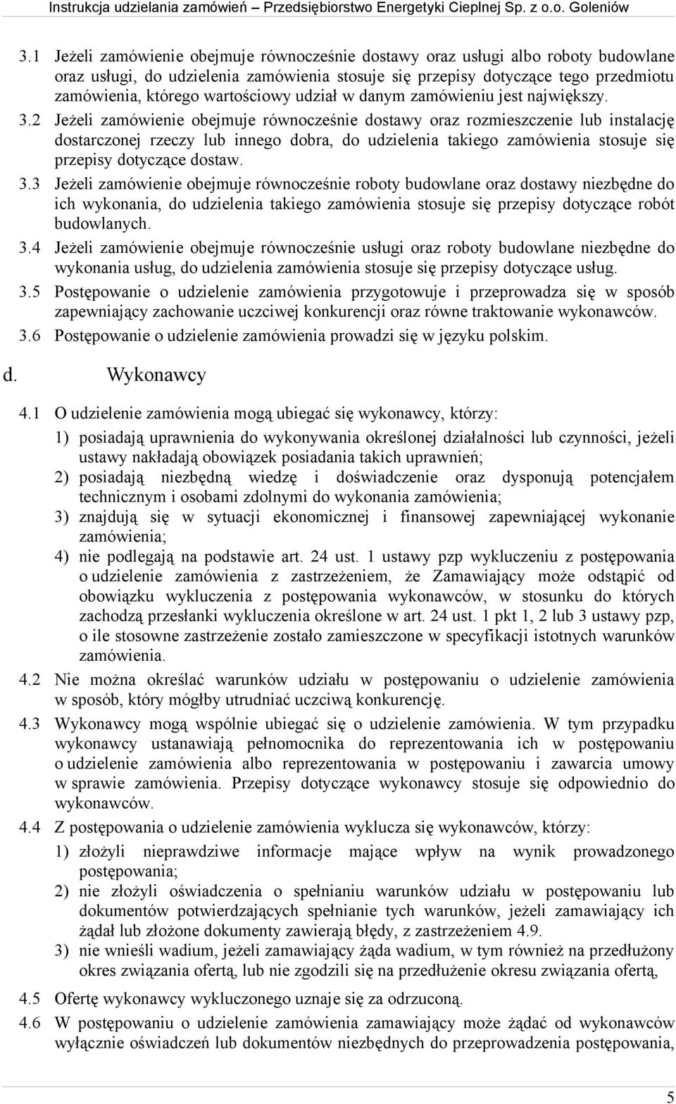 2 Jeżeli zamówienie obejmuje równocześnie dostawy oraz rozmieszczenie lub instalację dostarczonej rzeczy lub innego dobra, do udzielenia takiego zamówienia stosuje się przepisy dotyczące dostaw. 3.