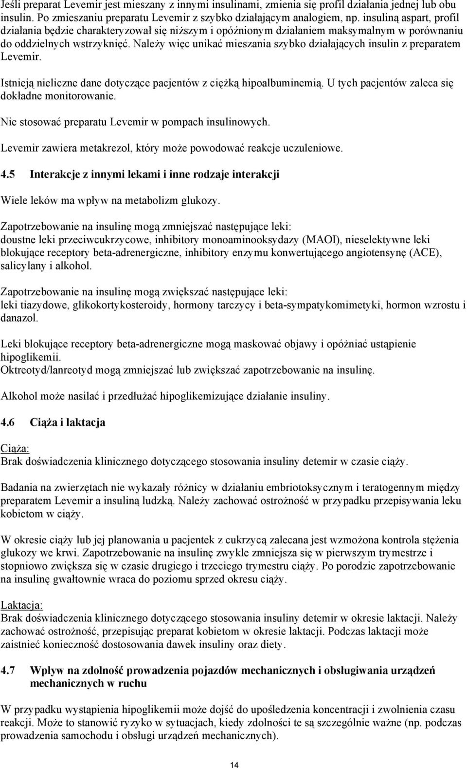 Należy więc unikać mieszania szybko działających insulin z preparatem Levemir. Istnieją nieliczne dane dotyczące pacjentów z ciężką hipoalbuminemią. U tych pacjentów zaleca się dokładne monitorowanie.