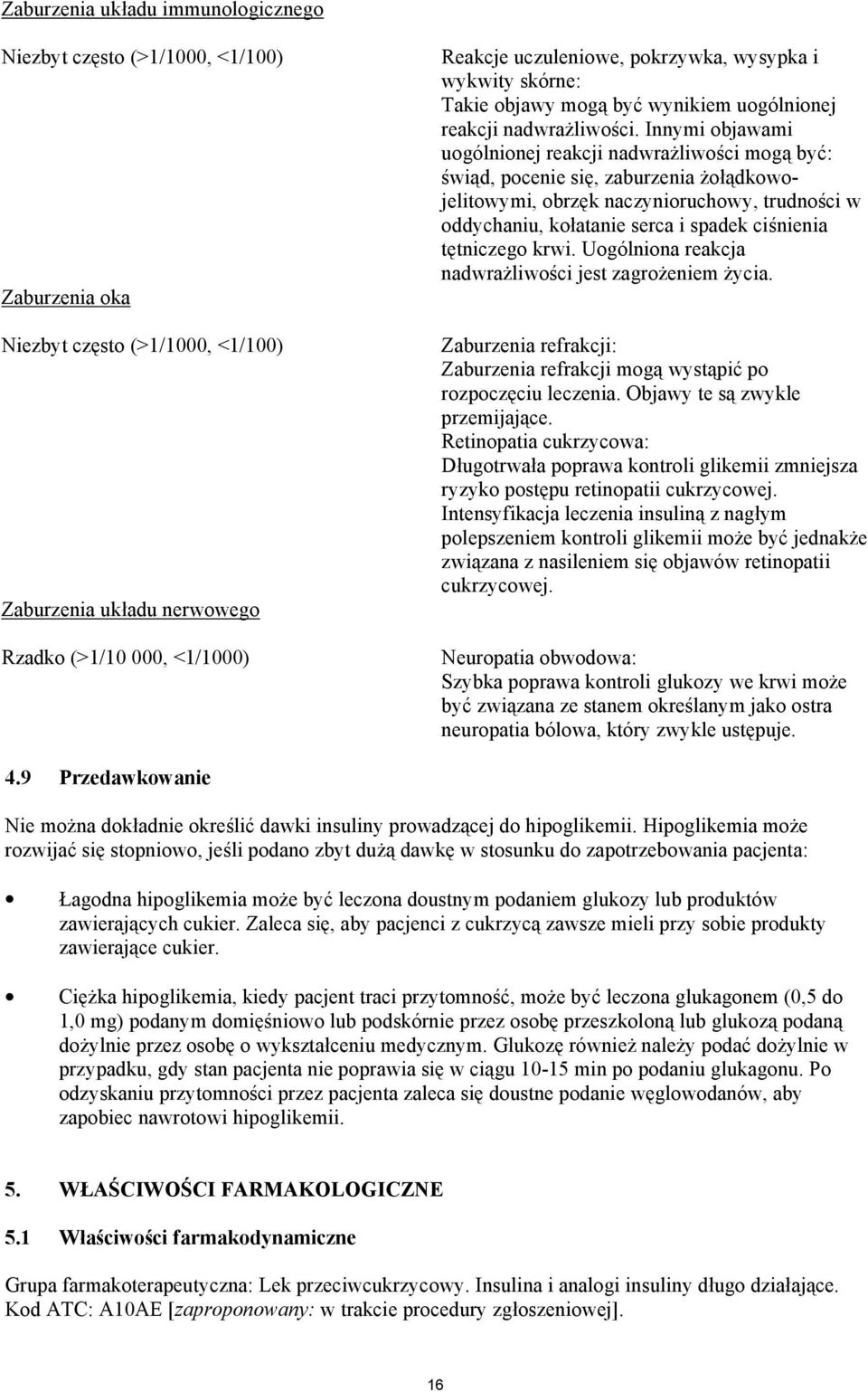 Innymi objawami uogólnionej reakcji nadwrażliwości mogą być: świąd, pocenie się, zaburzenia żołądkowojelitowymi, obrzęk naczynioruchowy, trudności w oddychaniu, kołatanie serca i spadek ciśnienia