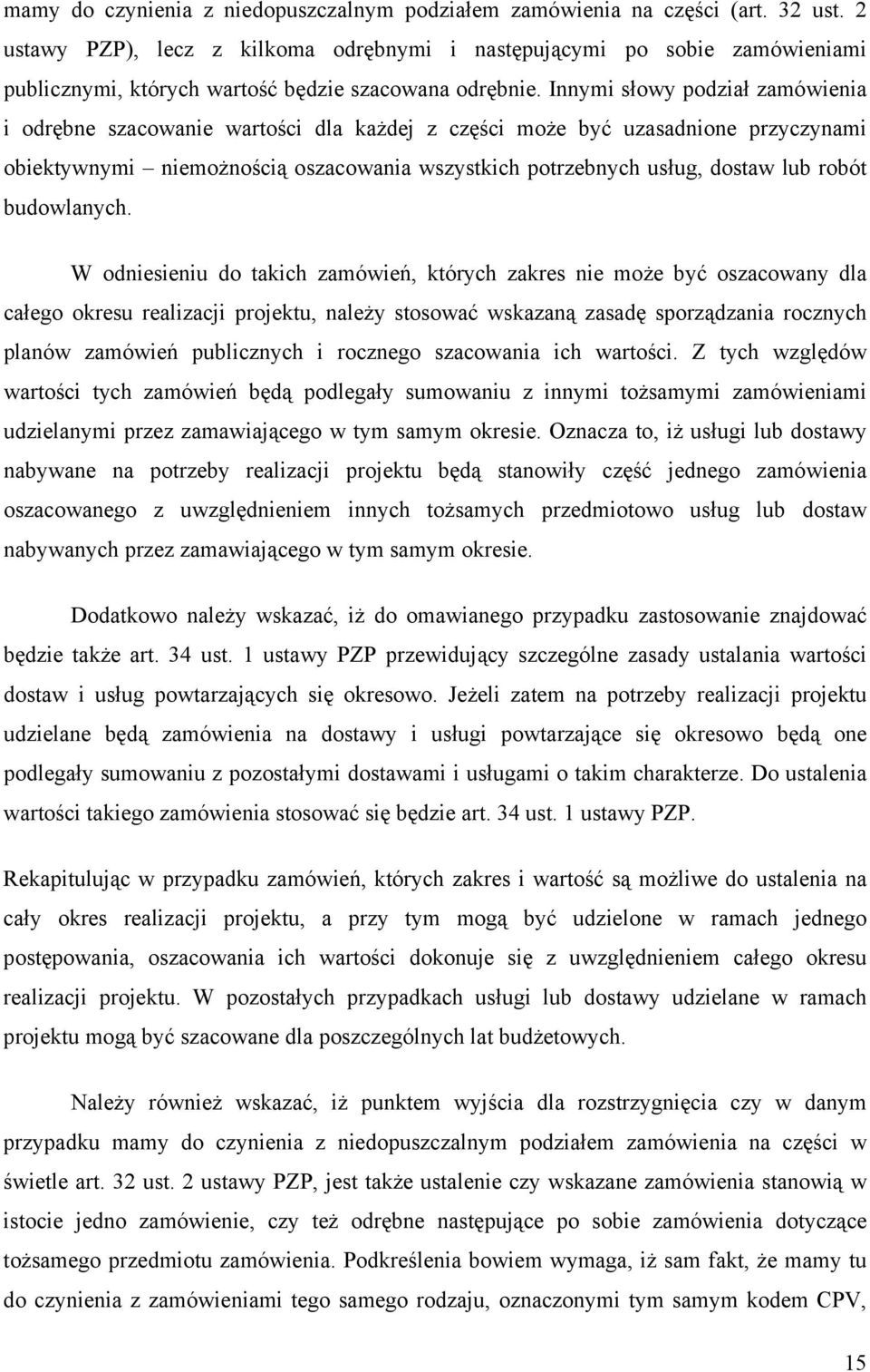 Innymi słowy podział zamówienia i odrębne szacowanie wartości dla każdej z części może być uzasadnione przyczynami obiektywnymi niemożnością oszacowania wszystkich potrzebnych usług, dostaw lub robót