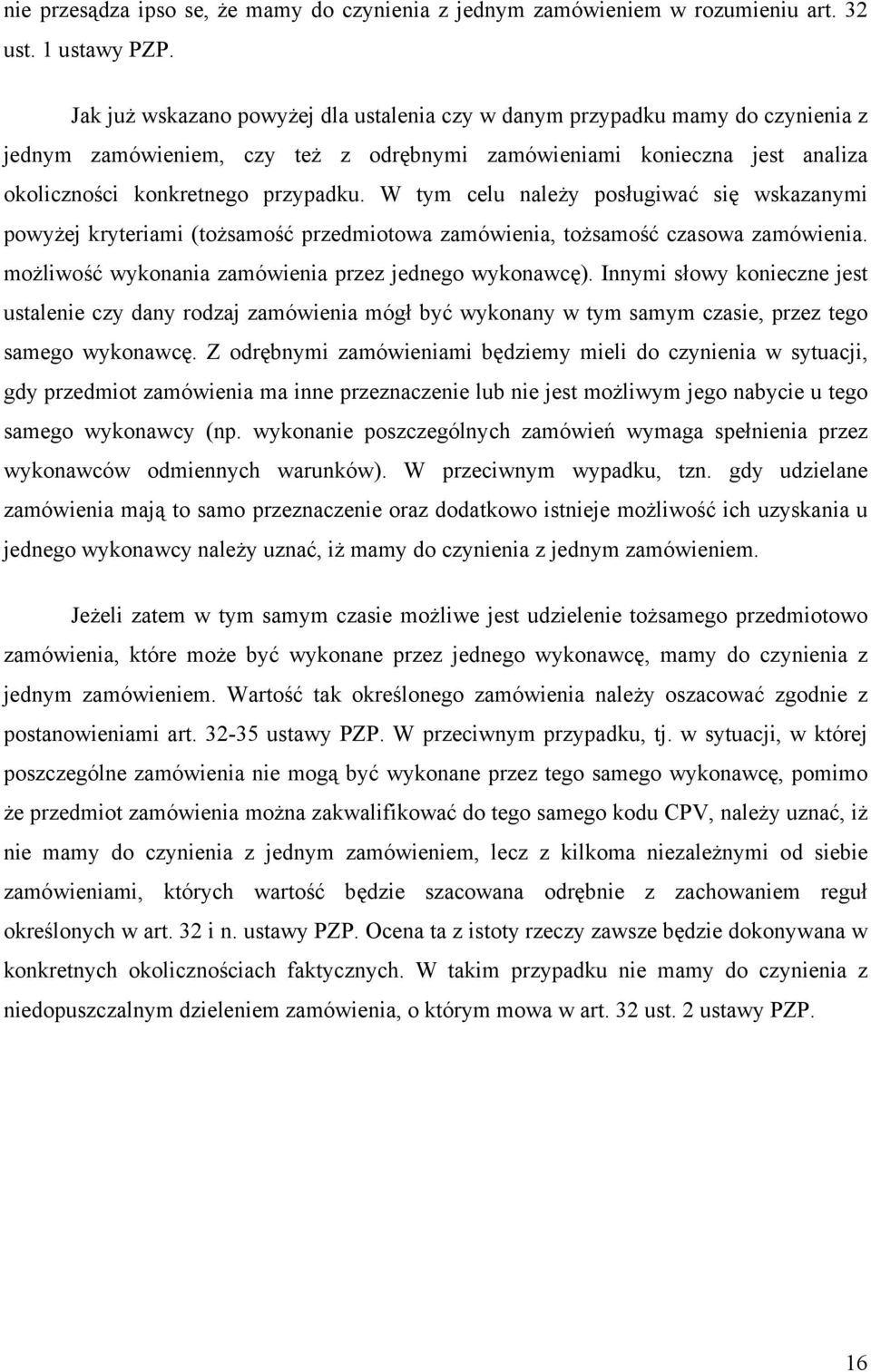 W tym celu należy posługiwać się wskazanymi powyżej kryteriami (tożsamość przedmiotowa zamówienia, tożsamość czasowa zamówienia. możliwość wykonania zamówienia przez jednego wykonawcę).