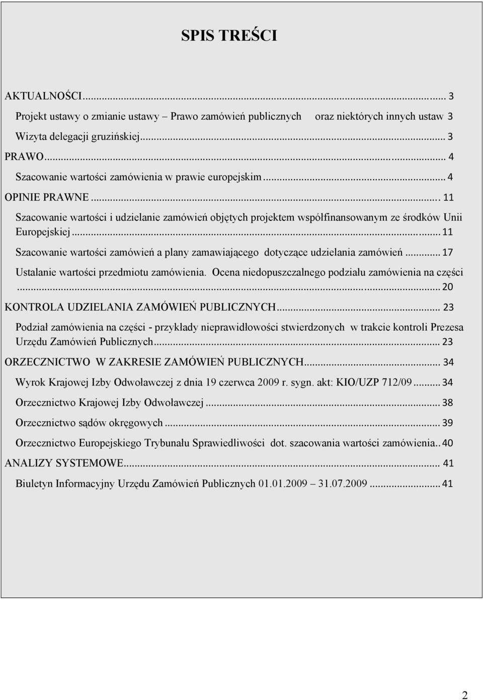 .. 11 Szacowanie wartości zamówień a plany zamawiającego dotyczące udzielania zamówień... 17 Ustalanie wartości przedmiotu zamówienia. Ocena niedopuszczalnego podziału zamówienia na części.