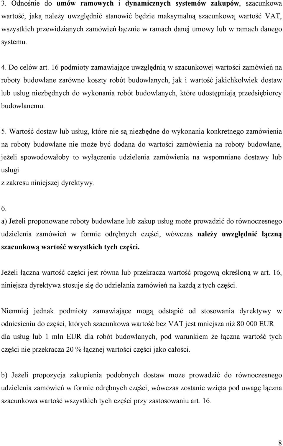 16 podmioty zamawiające uwzględnią w szacunkowej wartości zamówień na roboty budowlane zarówno koszty robót budowlanych, jak i wartość jakichkolwiek dostaw lub usług niezbędnych do wykonania robót