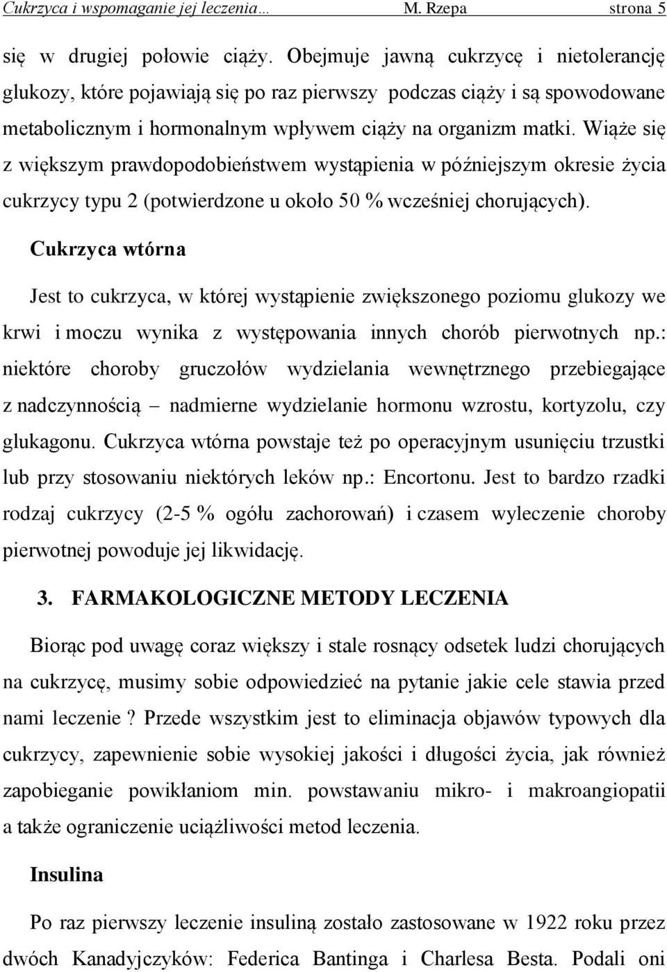 Wiąże się z większym prawdopodobieństwem wystąpienia w późniejszym okresie życia cukrzycy typu 2 (potwierdzone u około 50 % wcześniej chorujących).