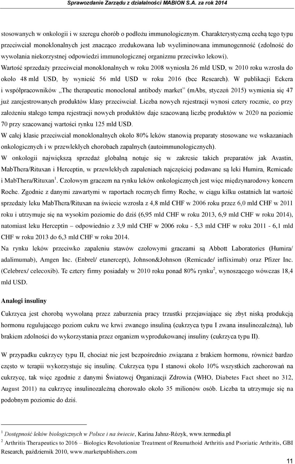 przeciwko lekowi). Wartość sprzedaży przeciwciał monoklonalnych w roku 2008 wyniosła 26 mld USD, w 2010 roku wzrosła do około 48 mld USD, by wynieść 56 mld USD w roku 2016 (bcc Research).