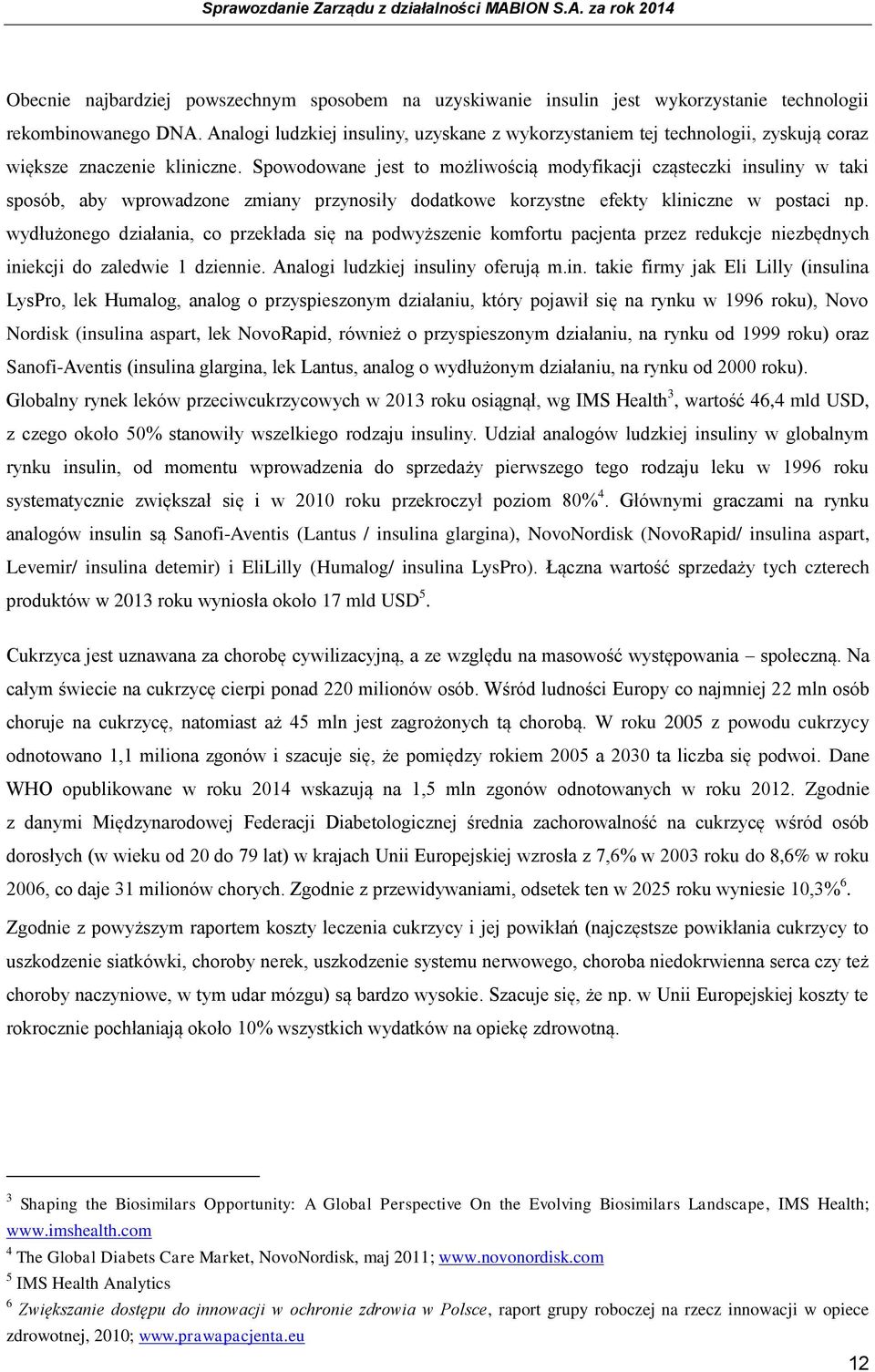 Spowodowane jest to możliwością modyfikacji cząsteczki insuliny w taki sposób, aby wprowadzone zmiany przynosiły dodatkowe korzystne efekty kliniczne w postaci np.