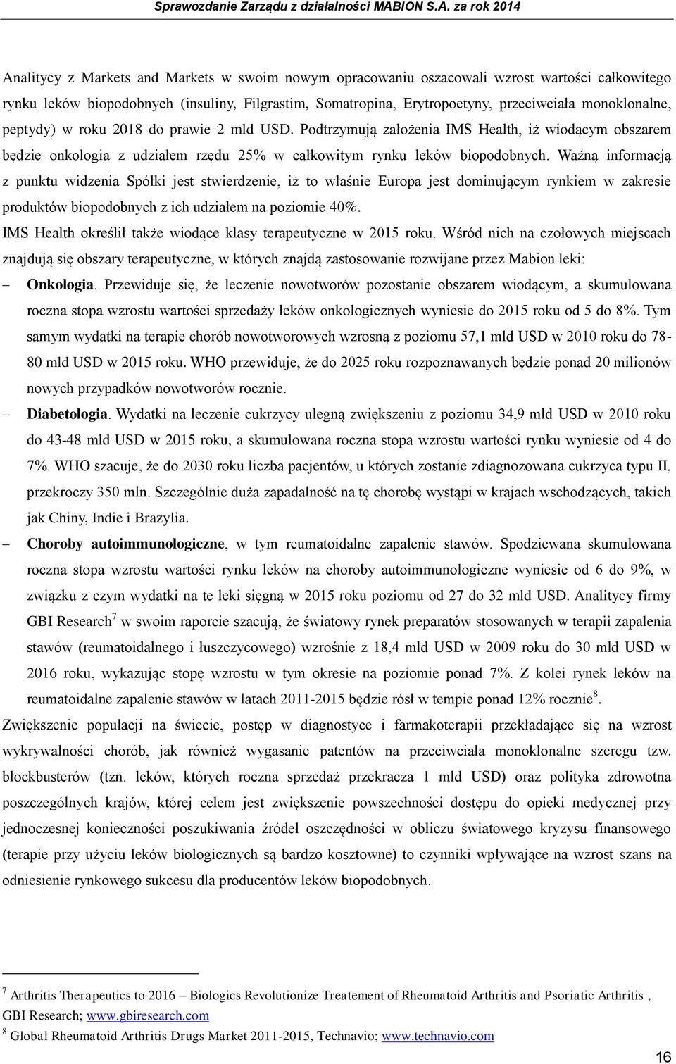 Ważną informacją z punktu widzenia Spółki jest stwierdzenie, iż to właśnie Europa jest dominującym rynkiem w zakresie produktów biopodobnych z ich udziałem na poziomie 40%.