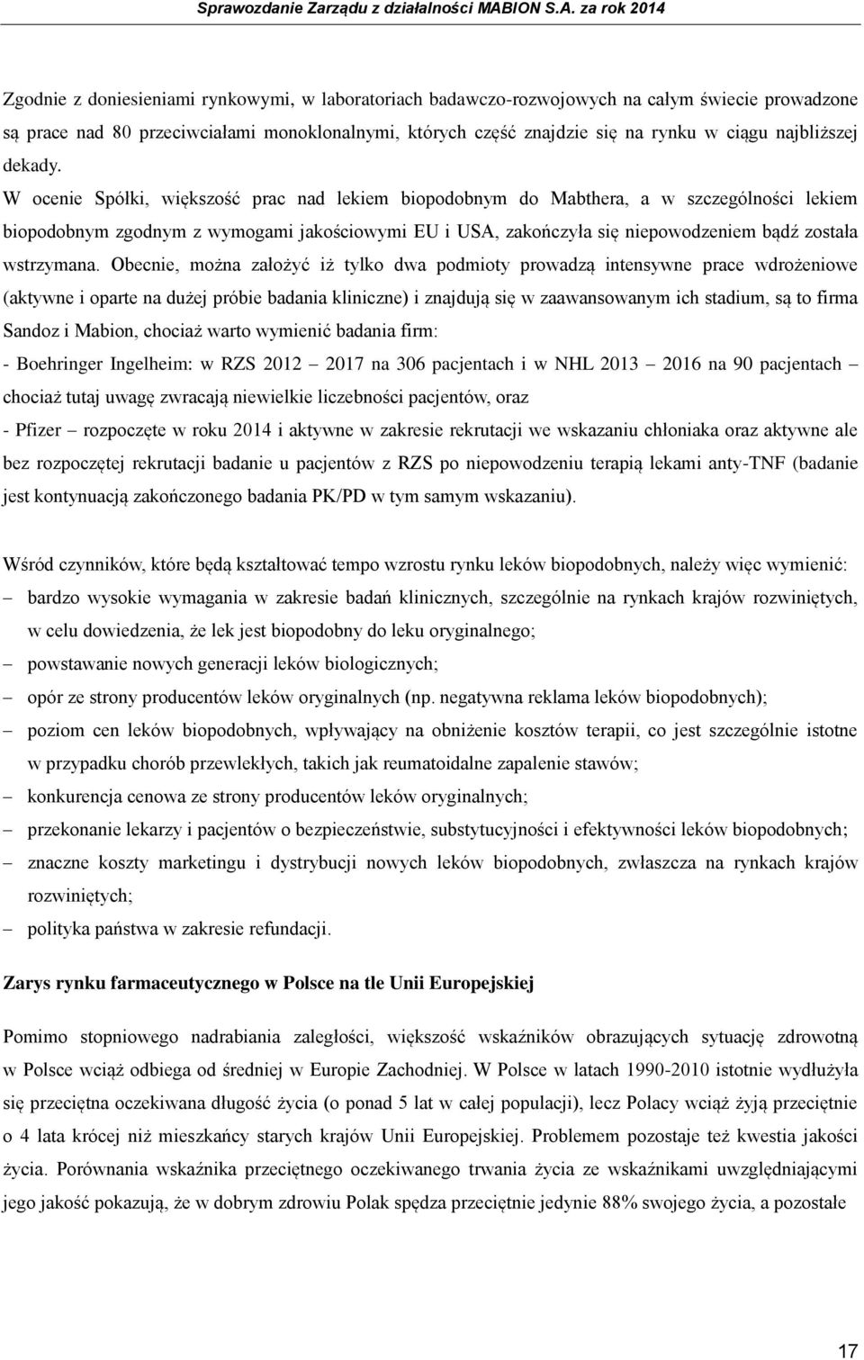 W ocenie Spółki, większość prac nad lekiem biopodobnym do Mabthera, a w szczególności lekiem biopodobnym zgodnym z wymogami jakościowymi EU i USA, zakończyła się niepowodzeniem bądź została