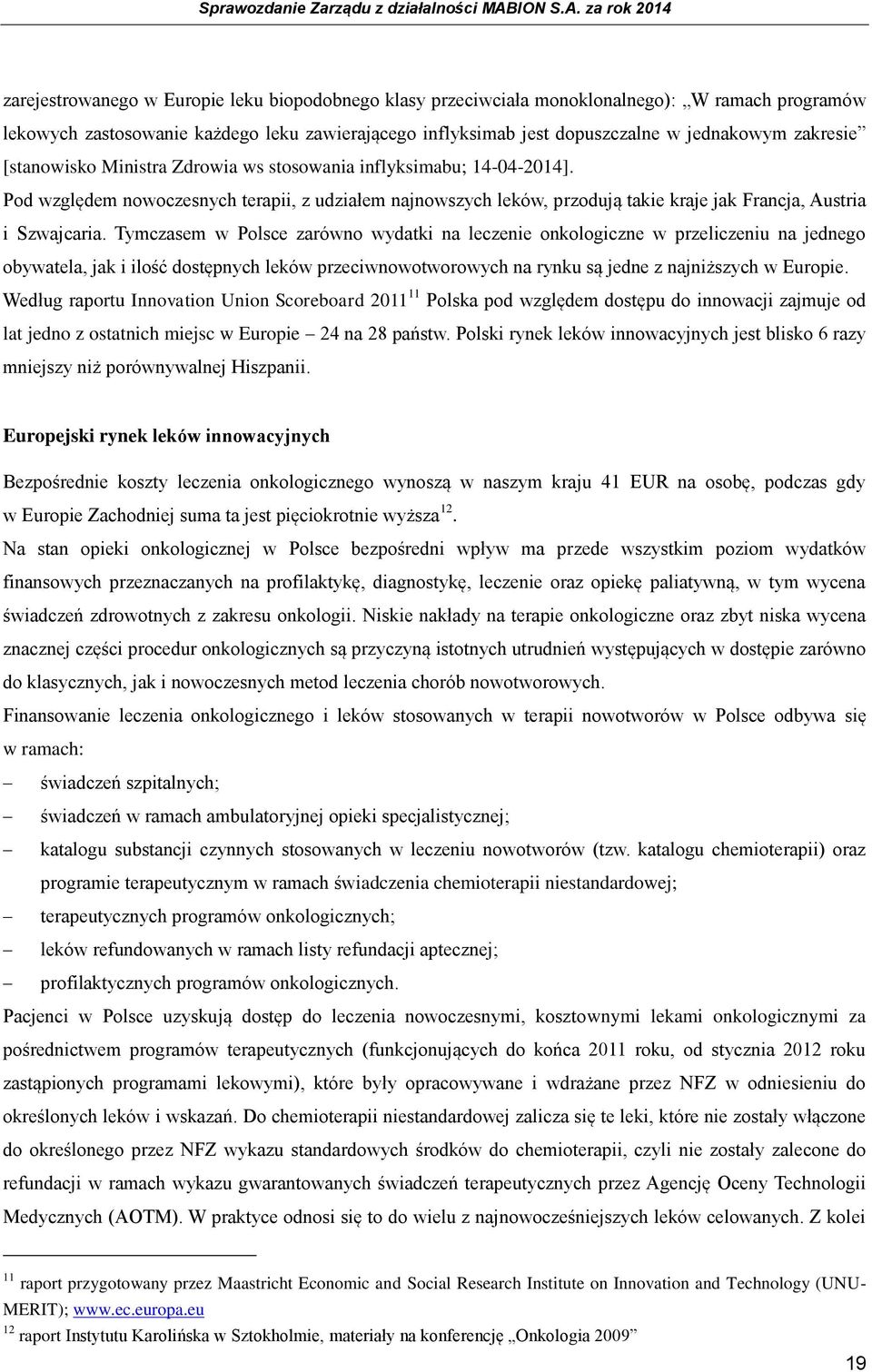 Tymczasem w Polsce zarówno wydatki na leczenie onkologiczne w przeliczeniu na jednego obywatela, jak i ilość dostępnych leków przeciwnowotworowych na rynku są jedne z najniższych w Europie.