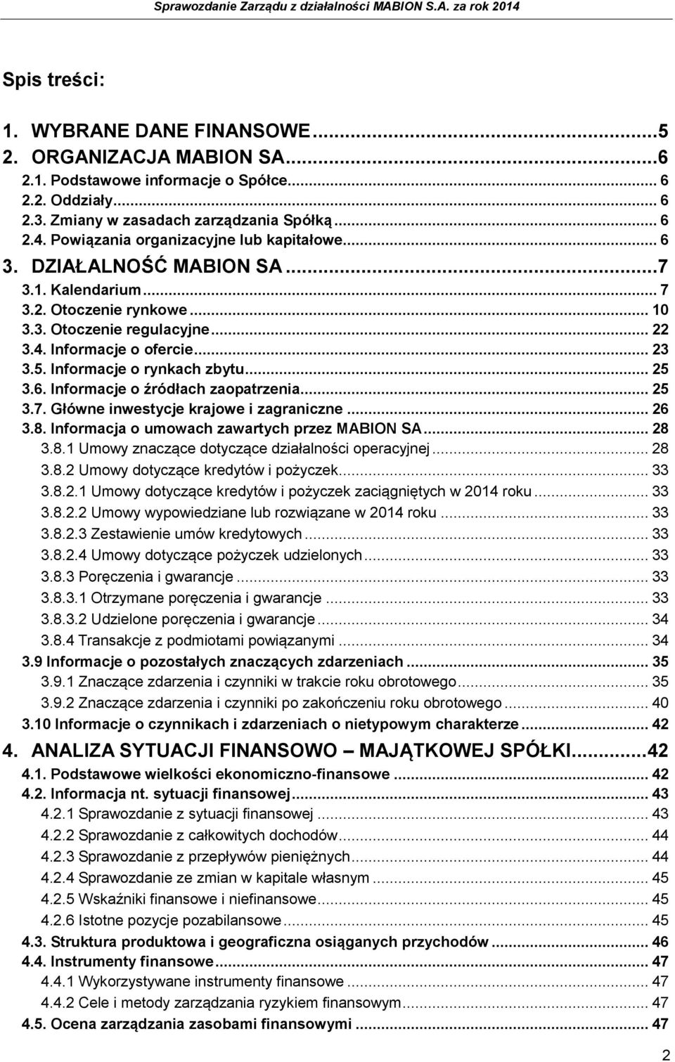 Informacje o rynkach zbytu... 25 3.6. Informacje o źródłach zaopatrzenia... 25 3.7. Główne inwestycje krajowe i zagraniczne... 26 3.8. Informacja o umowach zawartych przez MABION SA... 28 3.8.1 Umowy znaczące dotyczące działalności operacyjnej.