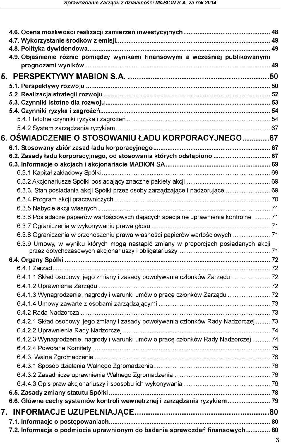 .. 50 5.2. Realizacja strategii rozwoju... 52 5.3. Czynniki istotne dla rozwoju... 53 5.4. Czynniki ryzyka i zagrożeń... 54 5.4.1 Istotne czynniki ryzyka i zagrożeń... 54 5.4.2 System zarządzania ryzykiem.