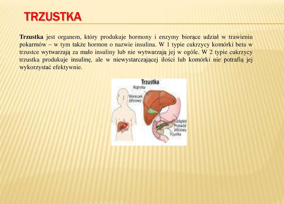 W 1 typie cukrzycy komórki beta w trzustce wytwarzają za mało insuliny lub nie wytwarzają jej