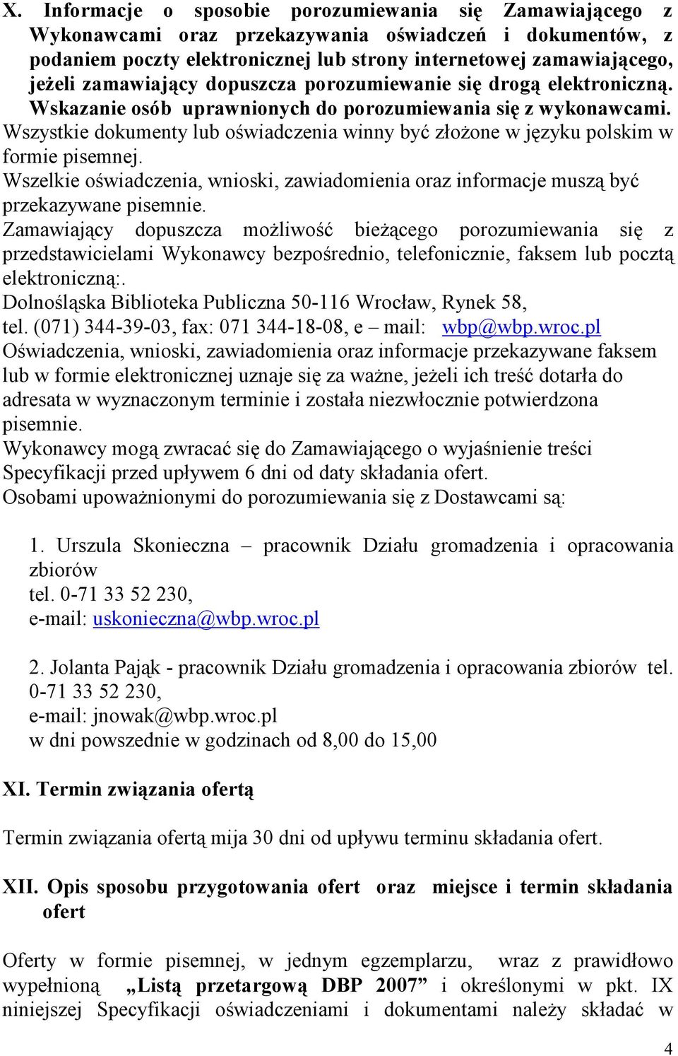 Wszystkie dokumenty lub oświadczenia winny być złożone w języku polskim w formie pisemnej. Wszelkie oświadczenia, wnioski, zawiadomienia oraz informacje muszą być przekazywane pisemnie.