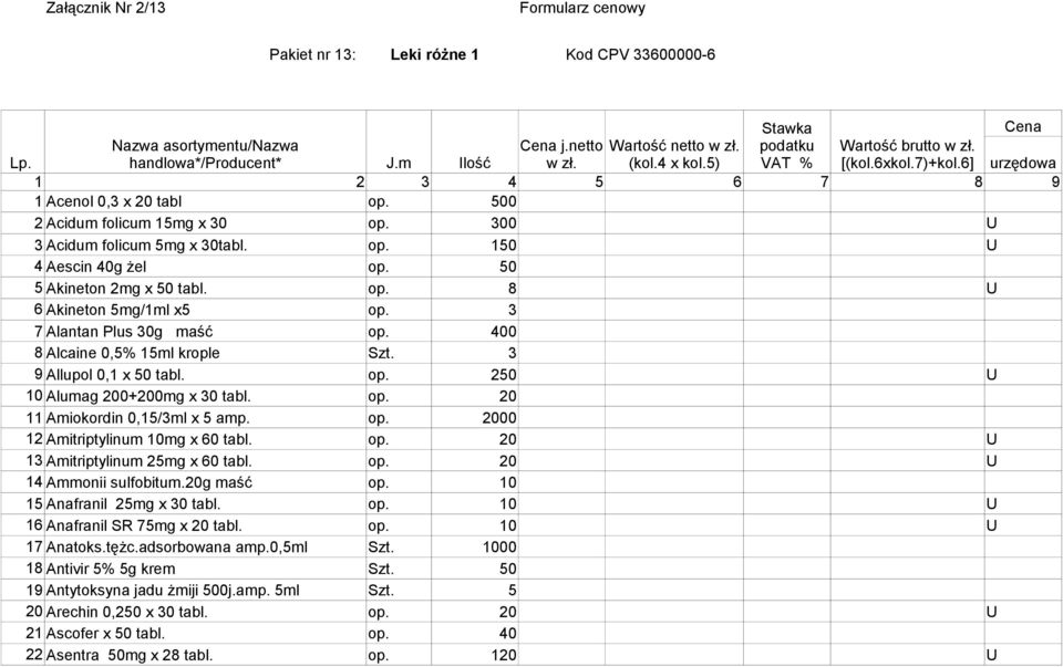 3 7 Alantan Plus 30g maść op. 400 8 Alcaine 0,5% 15ml krople Szt. 3 9 Allupol 0,1 x 50 tabl. op. 250 U 10 Alumag 200+200mg x 30 tabl. op. 20 11 Amiokordin 0,15/3ml x 5 amp. op. 2000 12 Amitriptylinum 10mg x 60 tabl.
