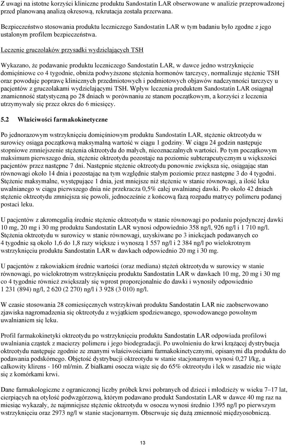 Leczenie gruczolaków przysadki wydzielających TSH Wykazano, że podawanie produktu leczniczego Sandostatin LAR, w dawce jedno wstrzyknięcie domięśniowe co 4 tygodnie, obniża podwyższone stężenia