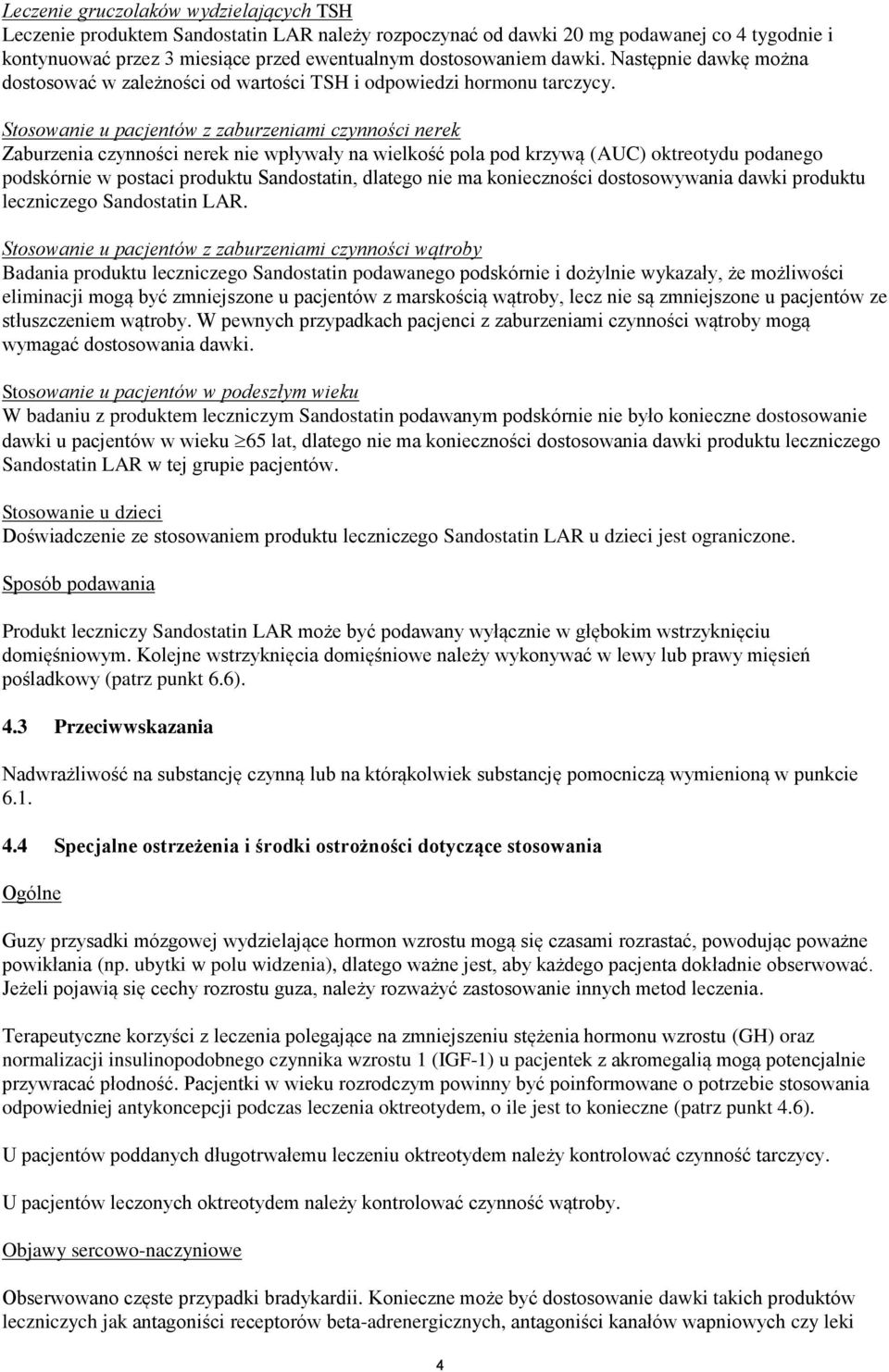 Stosowanie u pacjentów z zaburzeniami czynności nerek Zaburzenia czynności nerek nie wpływały na wielkość pola pod krzywą (AUC) oktreotydu podanego podskórnie w postaci produktu Sandostatin, dlatego