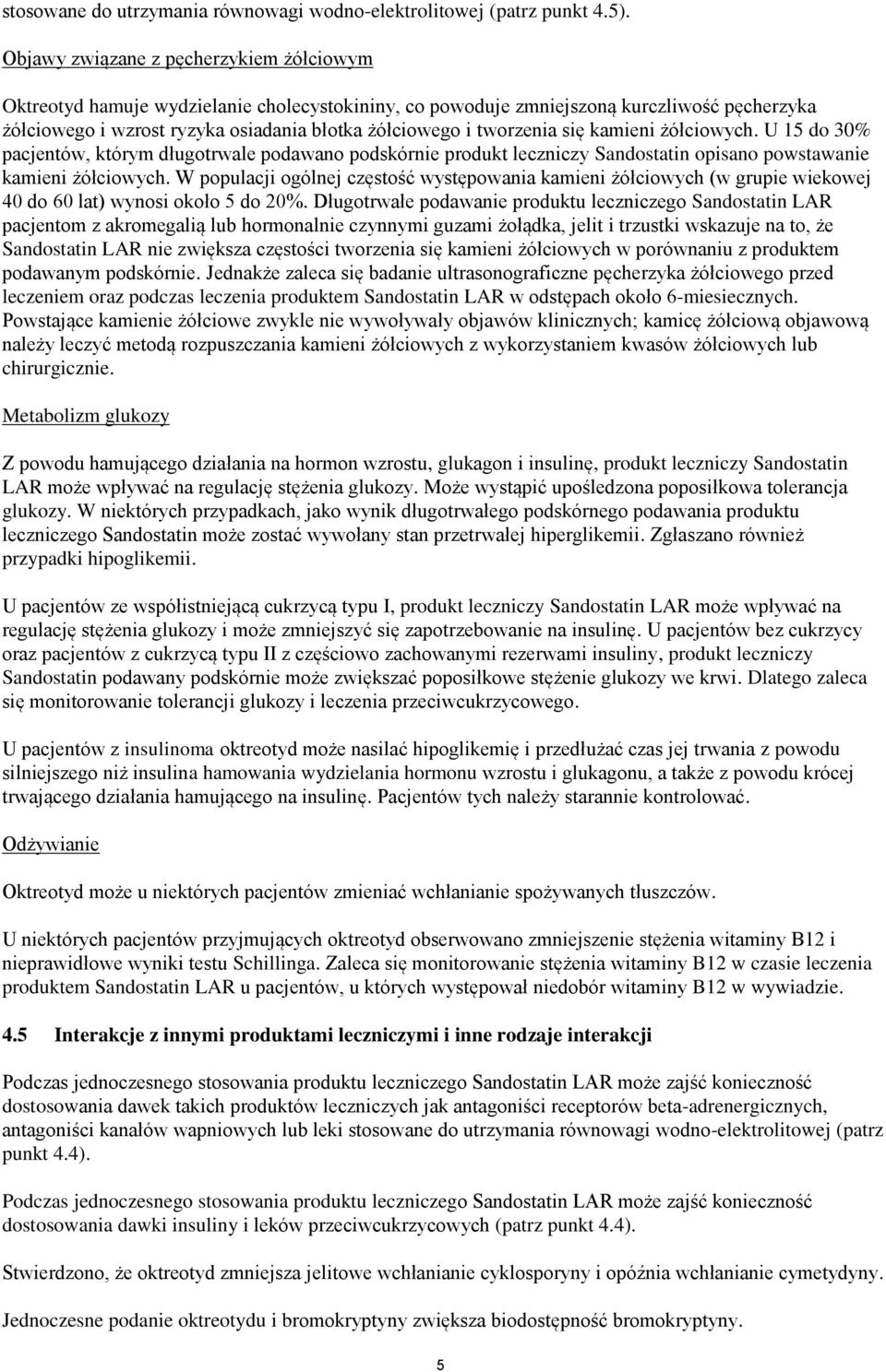 tworzenia się kamieni żółciowych. U 15 do 30% pacjentów, którym długotrwale podawano podskórnie produkt leczniczy Sandostatin opisano powstawanie kamieni żółciowych.