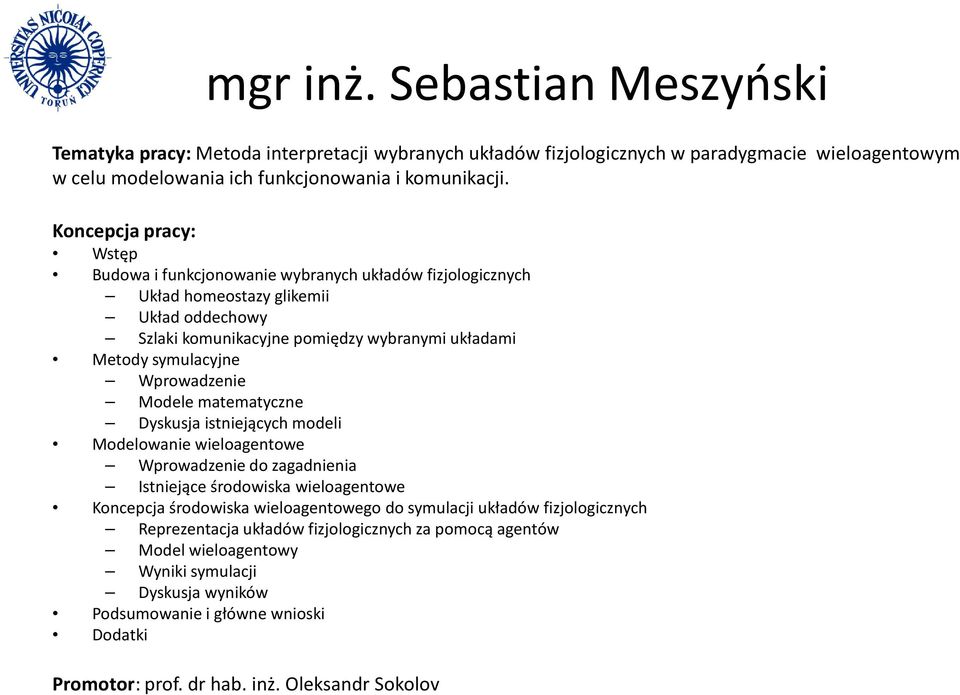 Wprowadzenie Modele matematyczne Dyskusja istniejących modeli Modelowanie wieloagentowe Wprowadzenie do zagadnienia Istniejące środowiska wieloagentowe Koncepcja środowiska wieloagentowego do