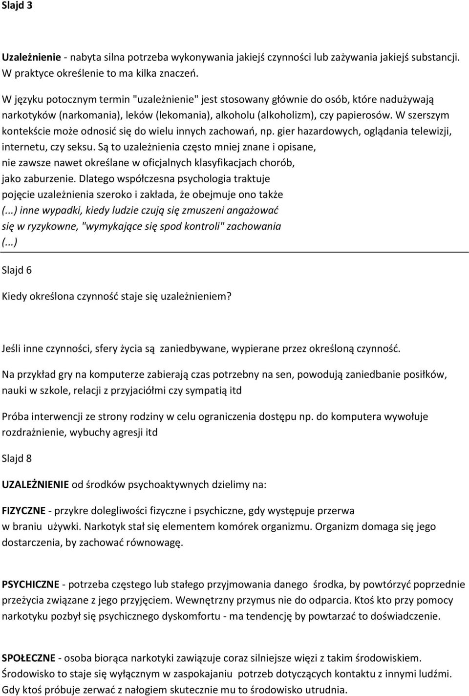 W szerszym kontekście może odnosić się do wielu innych zachowań, np. gier hazardowych, oglądania telewizji, internetu, czy seksu.