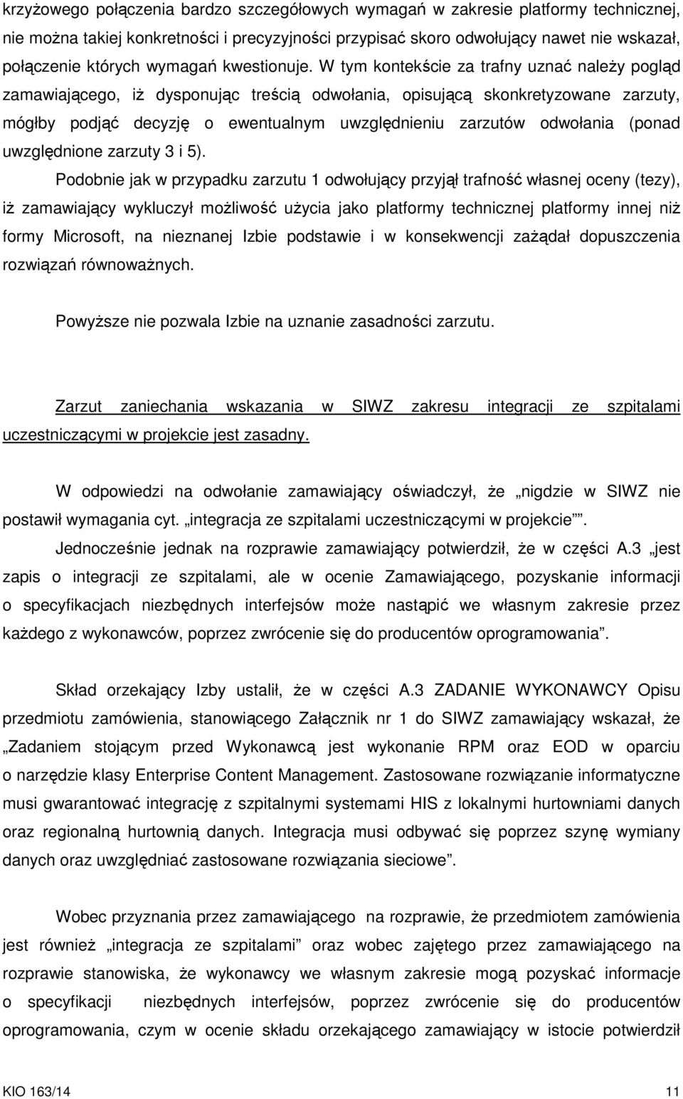 W tym kontekście za trafny uznać należy pogląd zamawiającego, iż dysponując treścią odwołania, opisującą skonkretyzowane zarzuty, mógłby podjąć decyzję o ewentualnym uwzględnieniu zarzutów odwołania