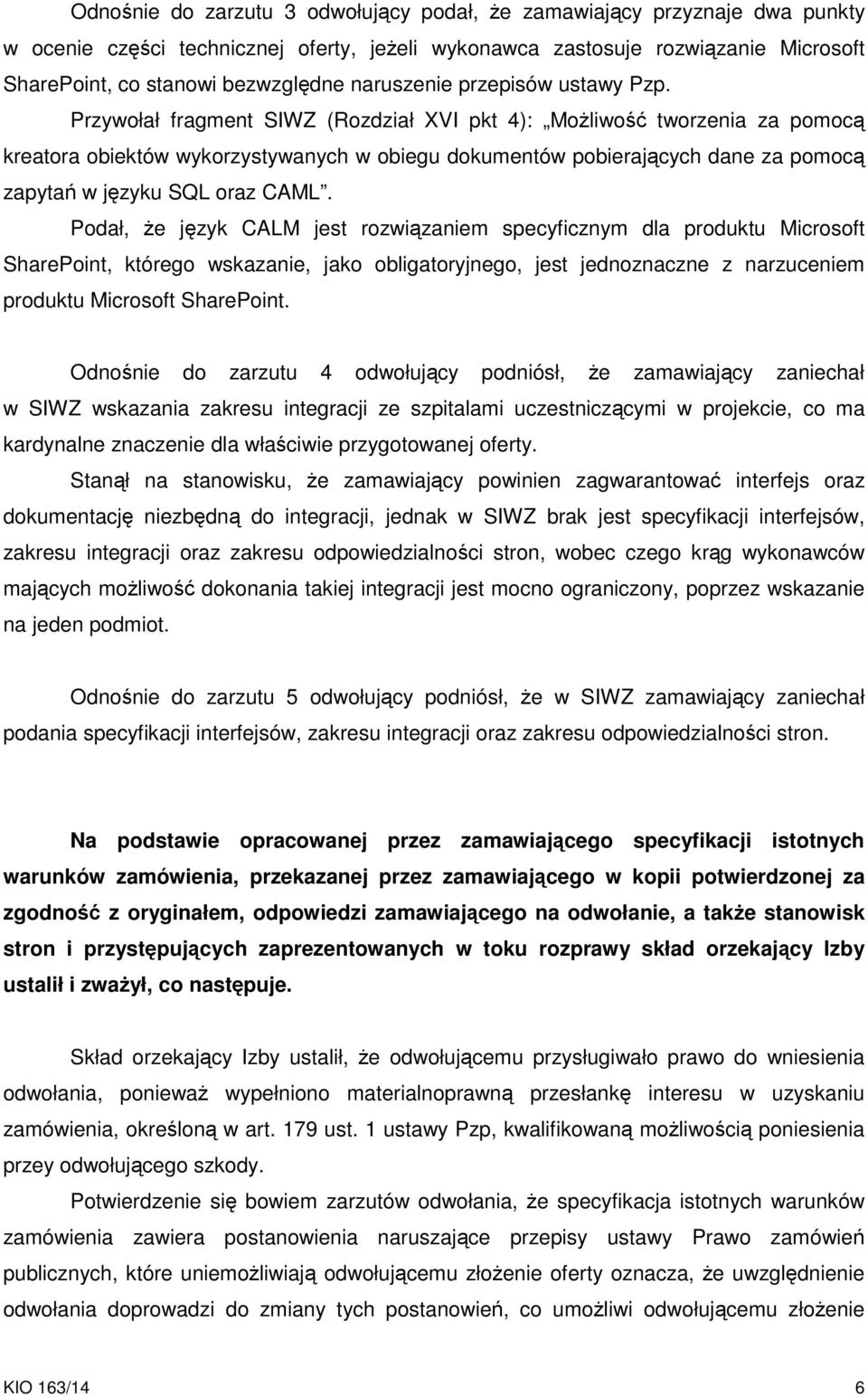 Przywołał fragment SIWZ (Rozdział XVI pkt 4): Możliwość tworzenia za pomocą kreatora obiektów wykorzystywanych w obiegu dokumentów pobierających dane za pomocą zapytań w języku SQL oraz CAML.