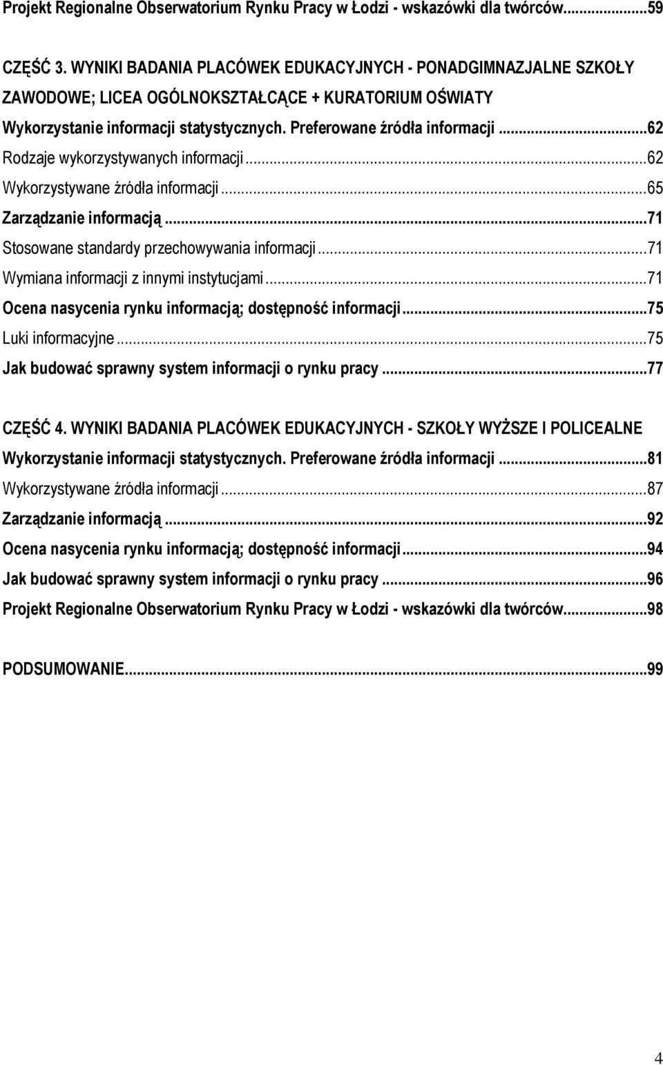 .. 62 Rodzaje wykorzystywanych informacji... 62 Wykorzystywane źródła informacji... 65 Zarządzanie informacją... 71 Stosowane standardy przechowywania informacji.