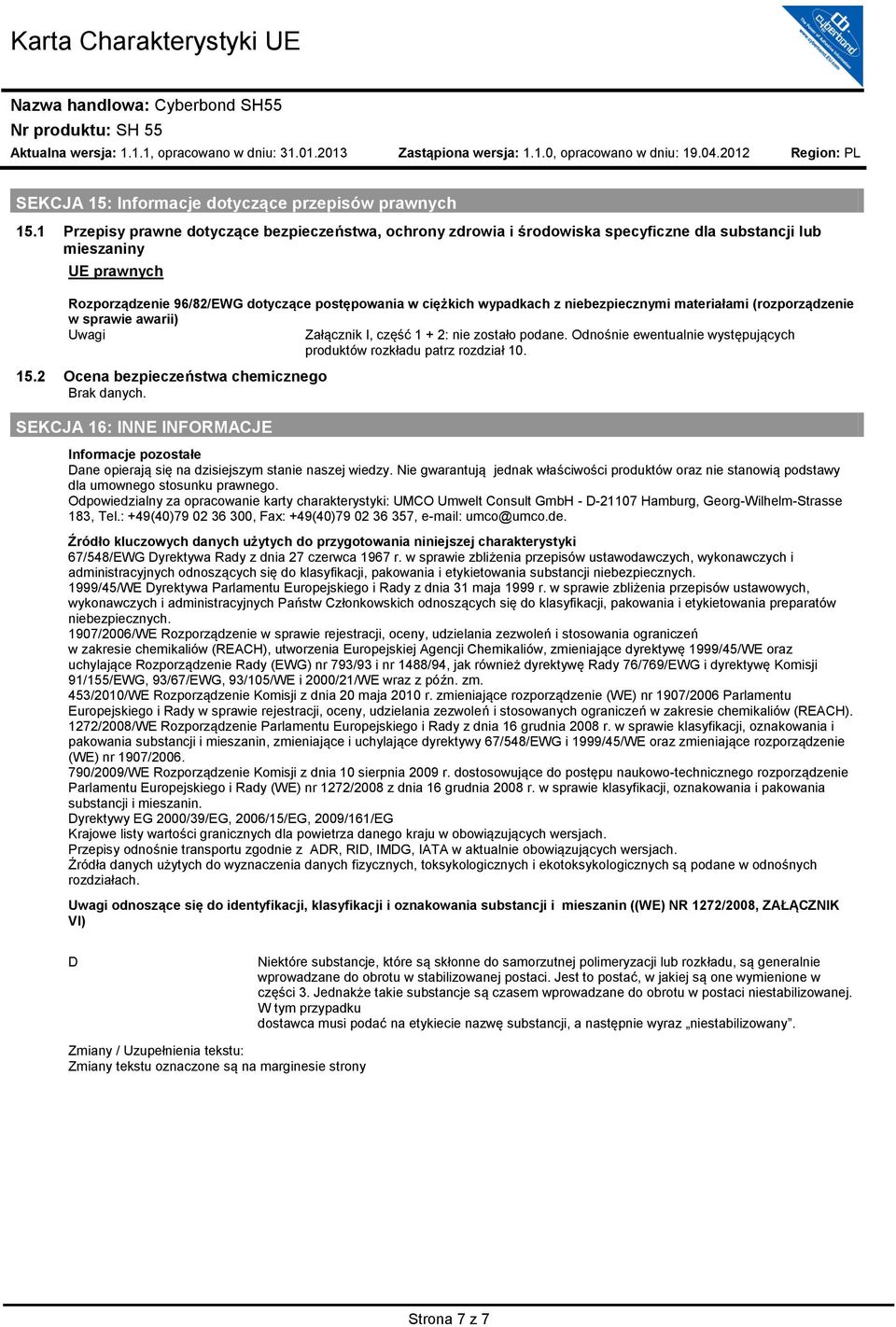 niebezpiecznymi materiałami (rozporządzenie w sprawie awarii) Uwagi Załącznik I, część 1 + 2: nie zostało podane. Odnośnie ewentualnie występujących produktów rozkładu patrz rozdział 10. 15.