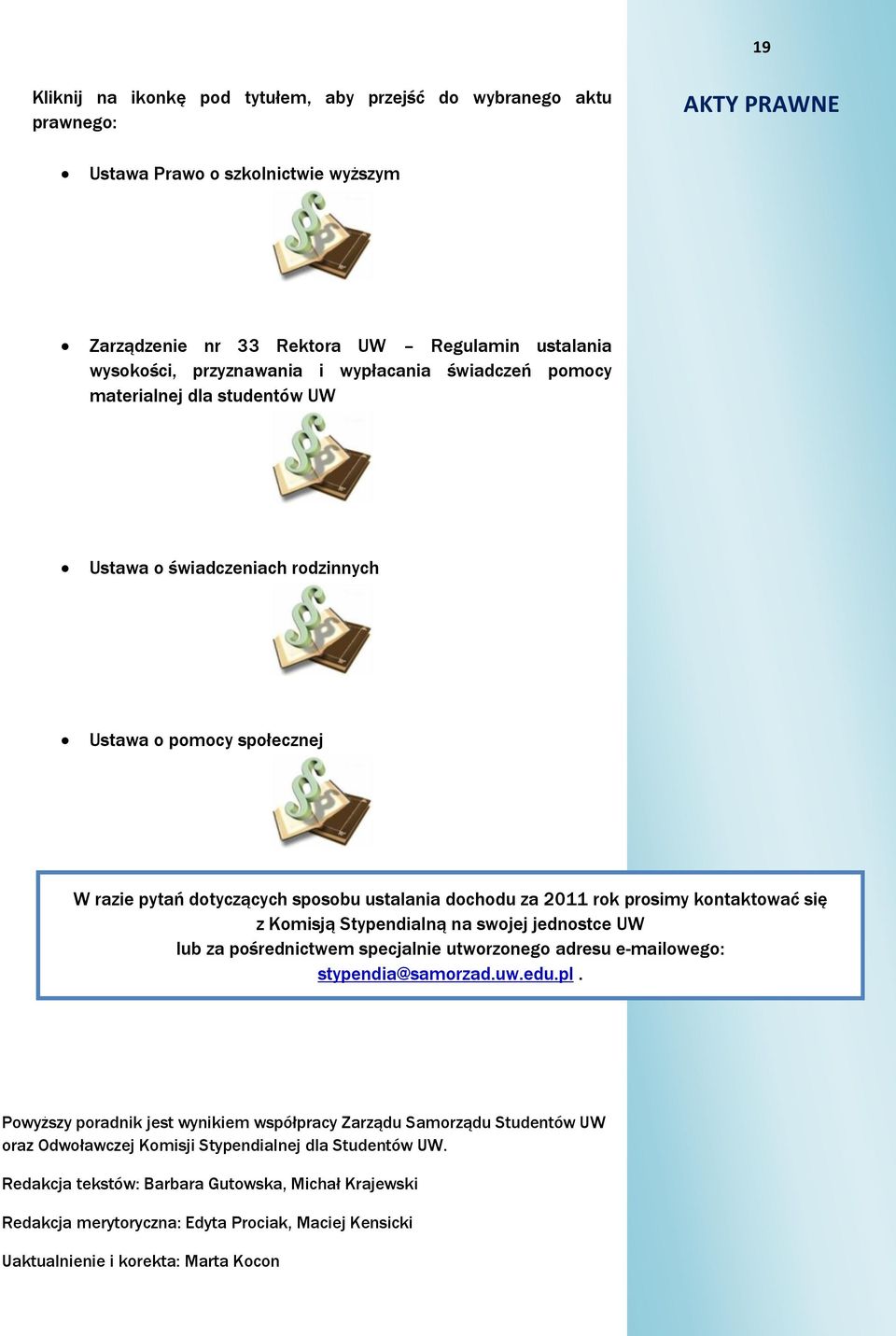 kontaktować się z Komisją Stypendialną na swojej jednostce UW Ustawa o rehabilitacji zawodowej i społecznej oraz o lub za pośrednictwem specjalnie utworzonego adresu e-mailowego: zatrudnianiu osób