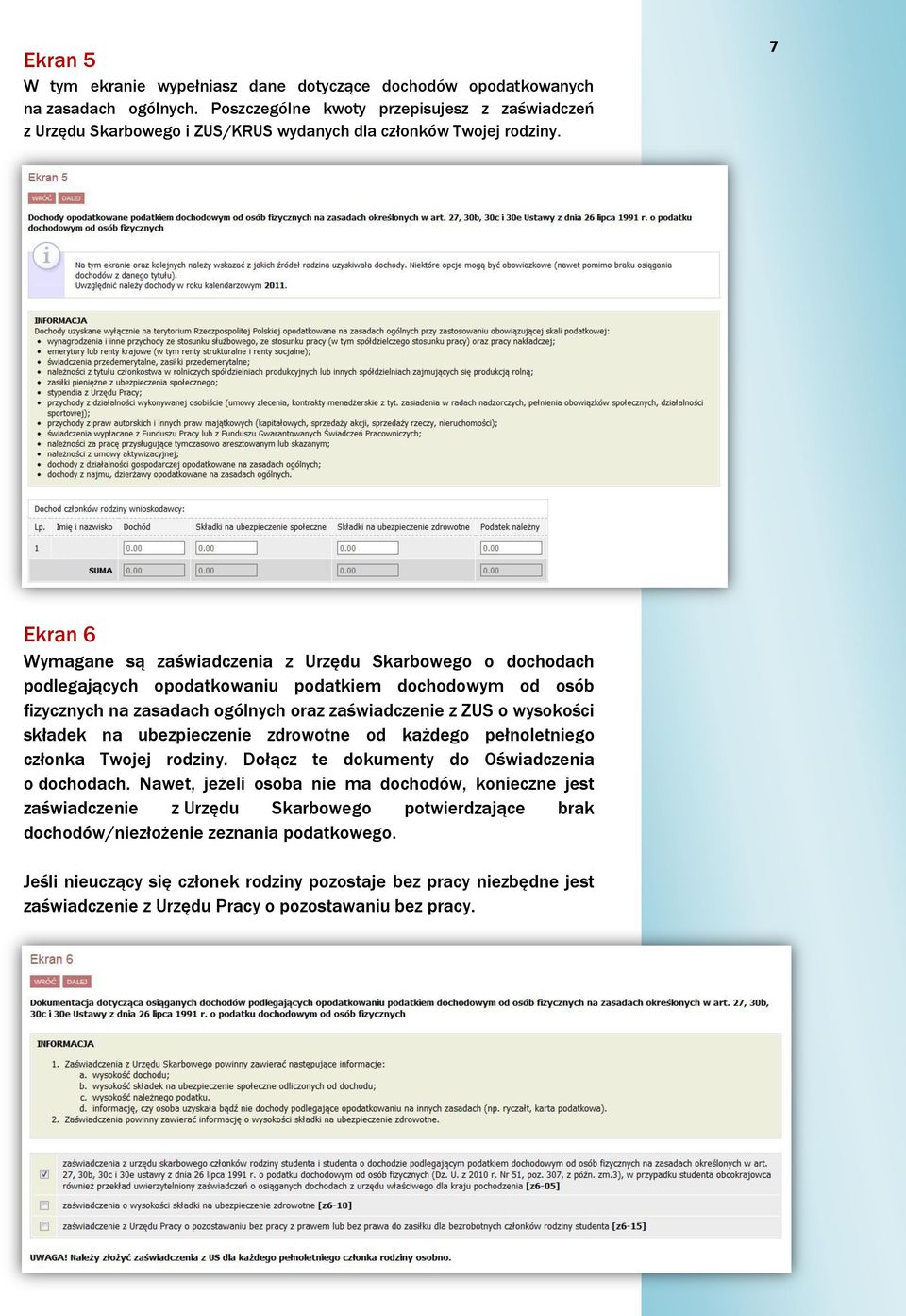 7 Ekran 6 Wymagane są zaświadczenia z Urzędu Skarbowego o dochodach podlegających opodatkowaniu podatkiem dochodowym od osób fizycznych na zasadach ogólnych oraz zaświadczenie z ZUS o wysokości