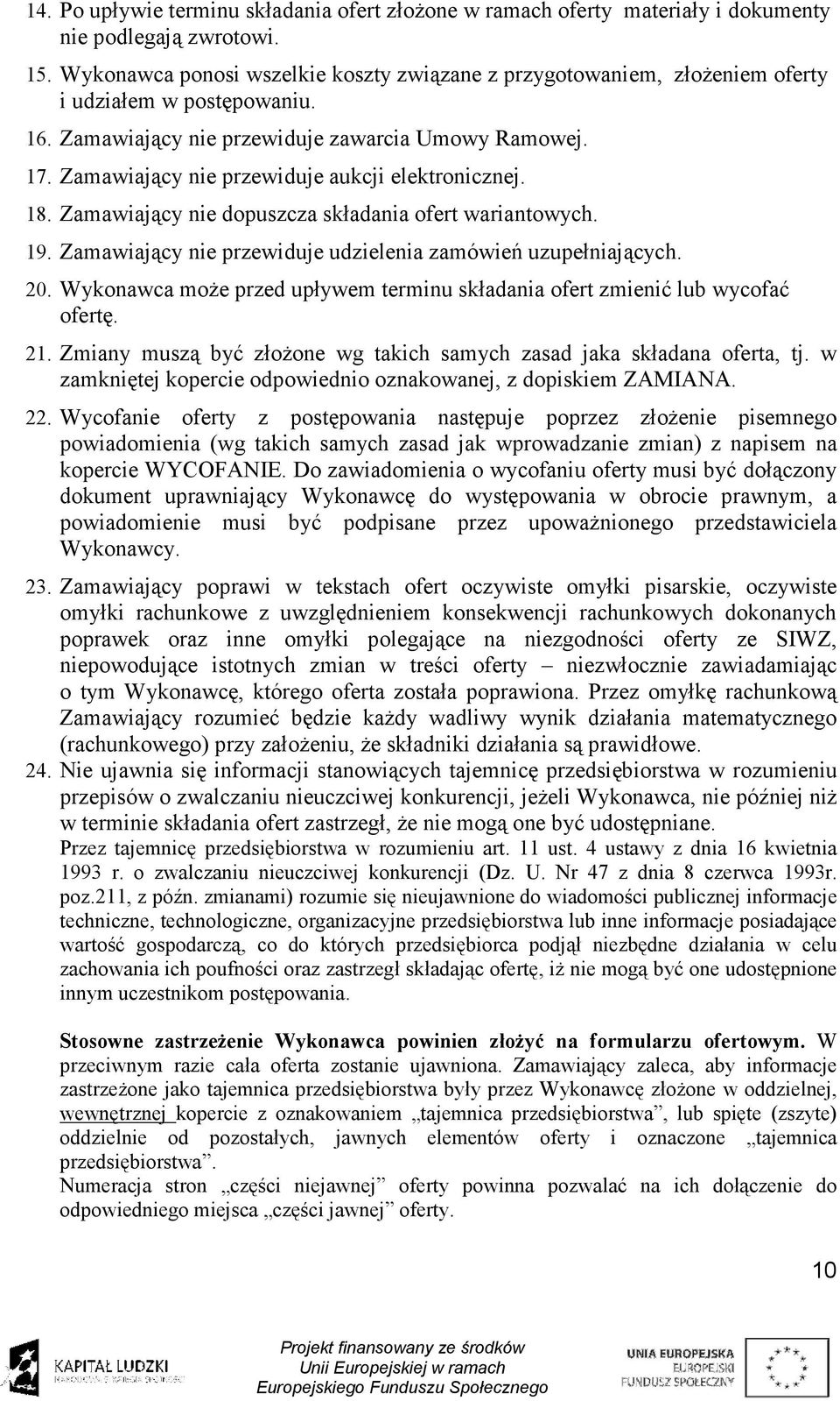 Zamawiający nie przewiduje aukcji elektronicznej. 18. Zamawiający nie dopuszcza składania ofert wariantowych. 19. Zamawiający nie przewiduje udzielenia zamówień uzupełniających. 20.