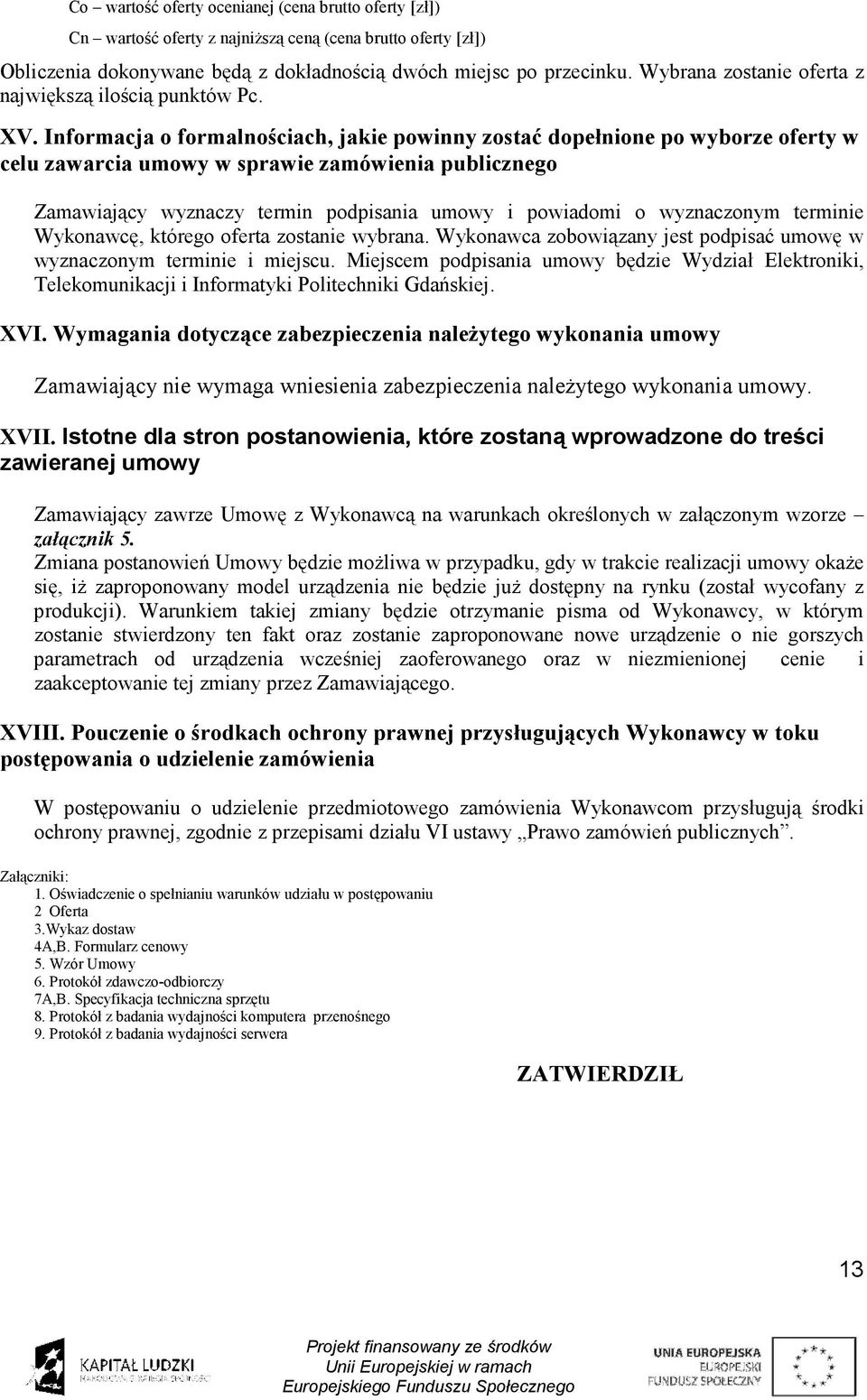 Informacja o formalnościach, jakie powinny zostać dopełnione po wyborze oferty w celu zawarcia umowy w sprawie zamówienia publicznego Zamawiający wyznaczy termin podpisania umowy i powiadomi o