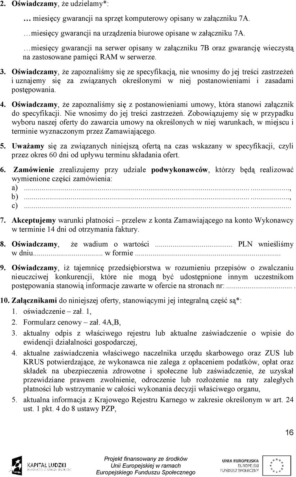 Oświadczamy, że zapoznaliśmy się ze specyfikacją, nie wnosimy do jej treści zastrzeżeń i uznajemy się za związanych określonymi w niej postanowieniami i zasadami postępowania. 4.