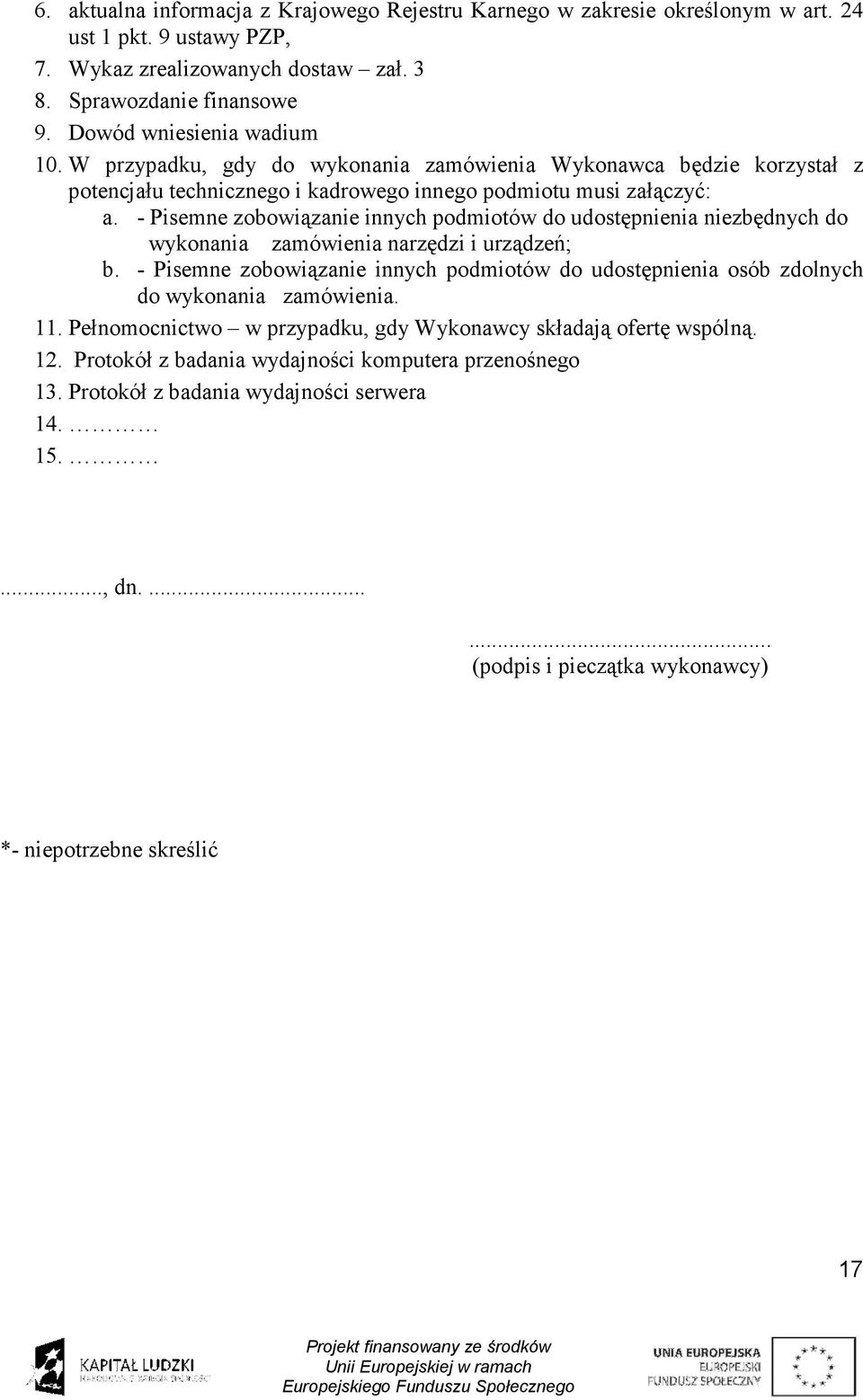 - Pisemne zobowiązanie innych podmiotów do udostępnienia niezbędnych do wykonania zamówienia narzędzi i urządzeń; b.