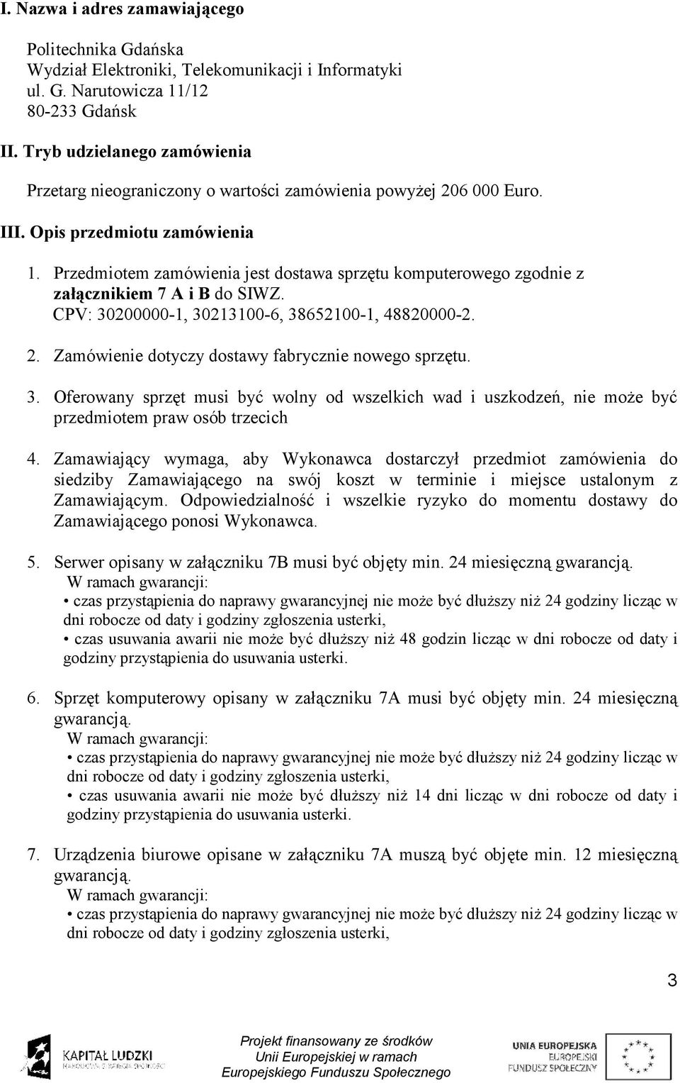 Przedmiotem zamówienia jest dostawa sprzętu komputerowego zgodnie z załącznikiem 7 A i B do SIWZ. CPV: 30200000-1, 30213100-6, 38652100-1, 48820000-2. 2.