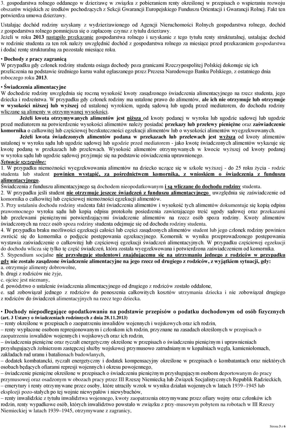 Ustalając dochód rodziny uzyskany z wydzierżawionego od Agencji Nieruchomości Rolnych gospodarstwa rolnego, dochód z gospodarstwa rolnego pomniejsza się o zapłacony czynsz z tytułu dzierżawy.