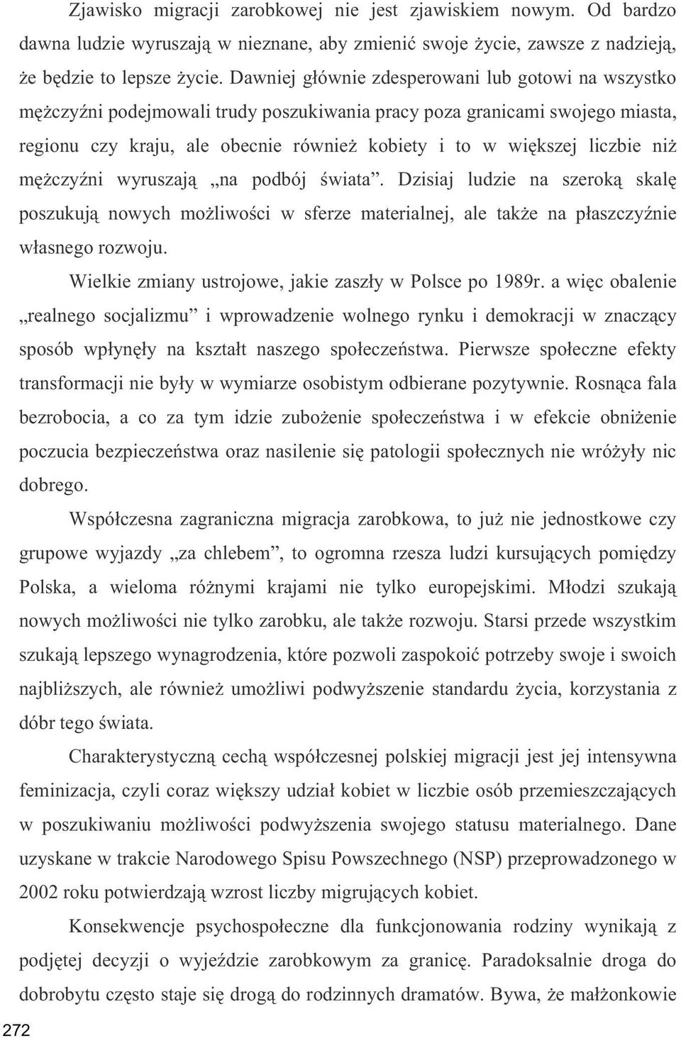 ni m czy ni wyruszaj na podbój wiata. Dzisiaj ludzie na szerok skal poszukuj nowych mo liwo ci w sferze materialnej, ale tak e na p aszczy nie w asnego rozwoju.