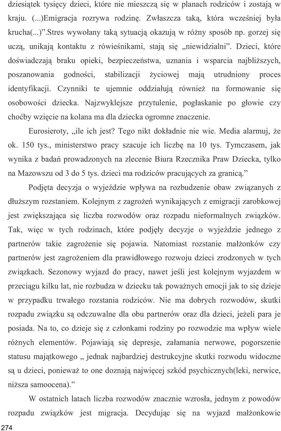 Dzieci, które do wiadczaj braku opieki, bezpiecze stwa, uznania i wsparcia najbli szych, poszanowania godno ci, stabilizacji yciowej maj utrudniony proces identyfikacji.