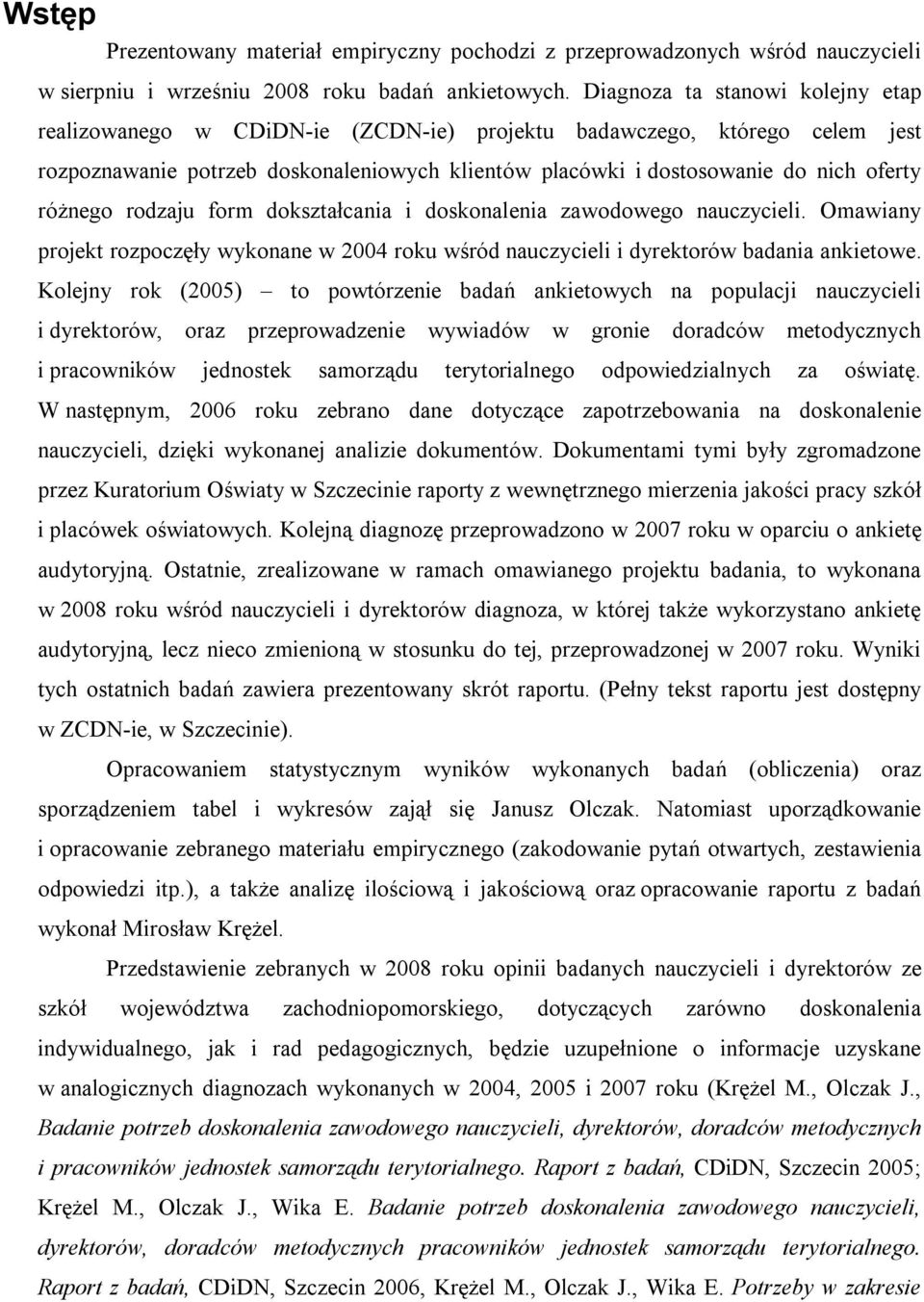 różnego rodzaju form dokształcania i doskonalenia zawodowego nauczycieli. Omawiany projekt rozpoczęły wykonane w 2004 roku wśród nauczycieli i dyrektorów badania ankietowe.