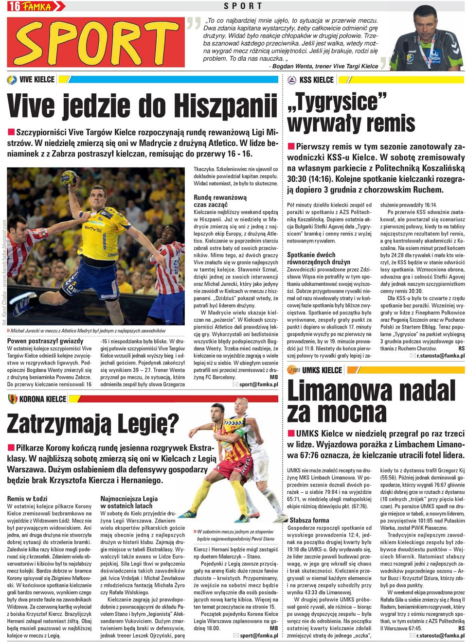 - Bogdan Wenta, trener Vive Targi Kielce VIVE KIELCE KSS KIELCE Vive jedzie do Hiszpanii Tygrysice wyrwały remis Szczypiorniści Vive Targów Kielce rozpoczynają rundę rewanżową Ligi Mi strzów.