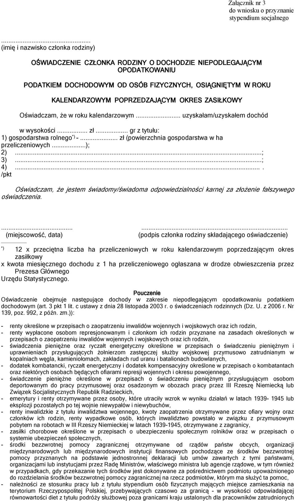 OKRES ZASIŁKOWY Oświadczam, że w roku kalendarzowym... uzyskałam/uzyskałem dochód w wysokości... zł... gr z tytułu: 1) gospodarstwa rolnego *) -... zł (powierzchnia gospodarstwa w ha przeliczeniowych.