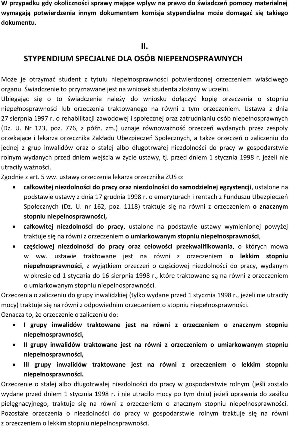 Świadczenie to przyznawane jest na wniosek studenta złożony w uczelni.