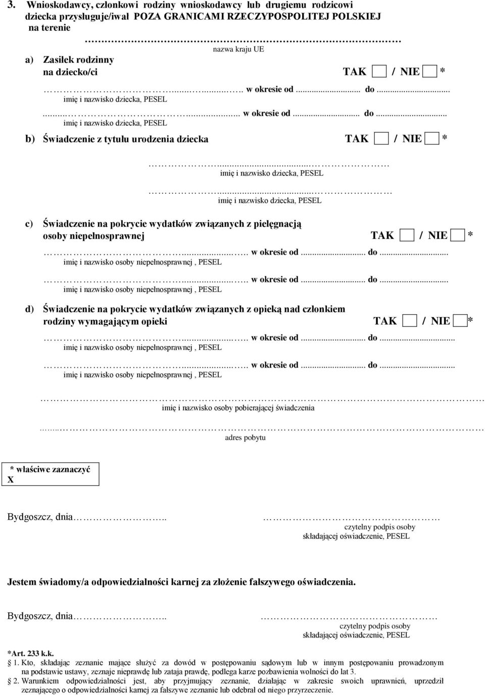 .. imię i nazwisko dziecka, PESEL... imię i nazwisko dziecka, PESEL c) Świadczenie na pokrycie wydatków związanych z pielęgnacją osoby niepełnosprawnej TAK / NIE *..... w okresie od... do.