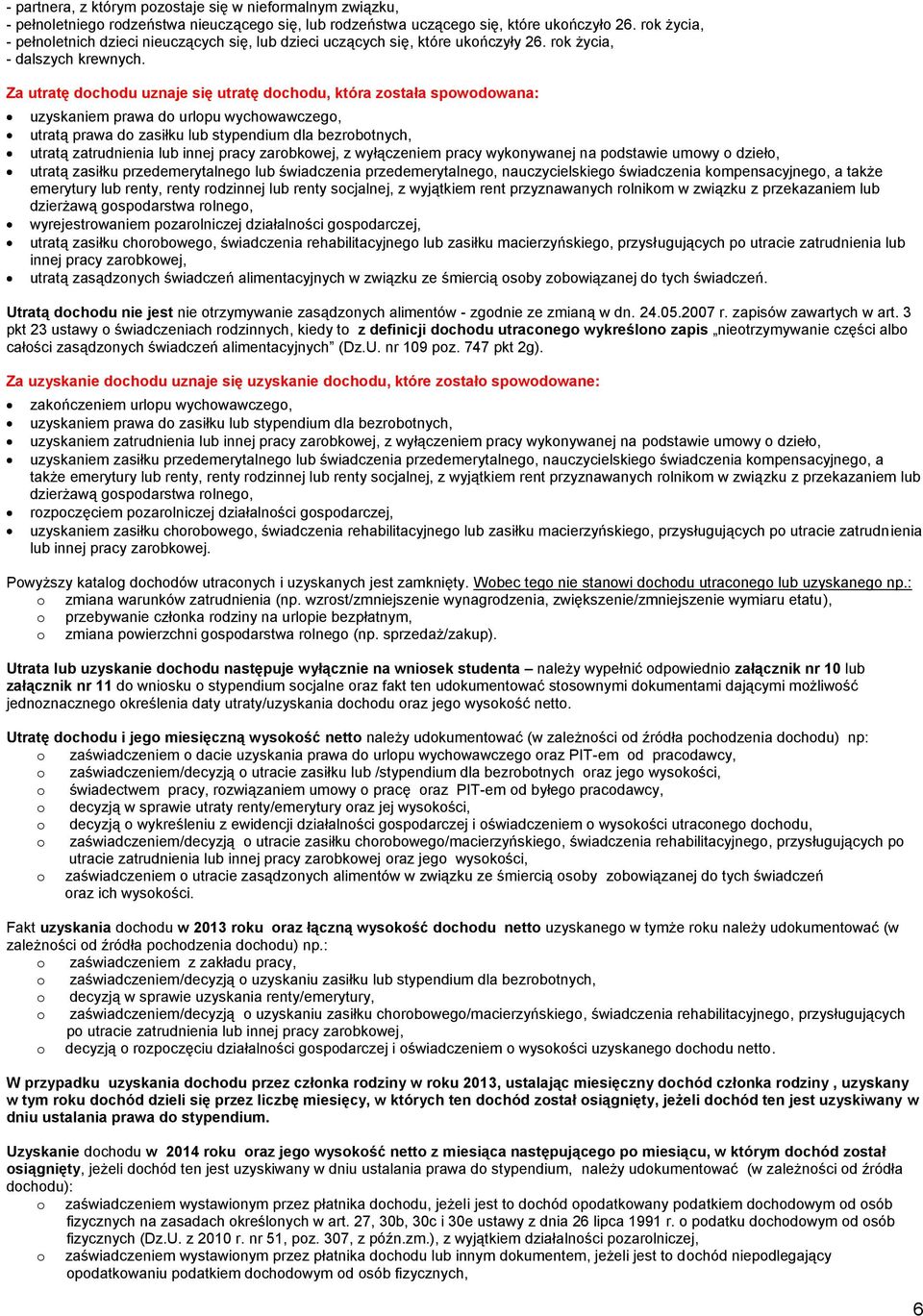 Za utratę dochodu uznaje się utratę dochodu, która została spowodowana: uzyskaniem prawa do urlopu wychowawczego, utratą prawa do zasiłku lub stypendium dla bezrobotnych, utratą zatrudnienia lub