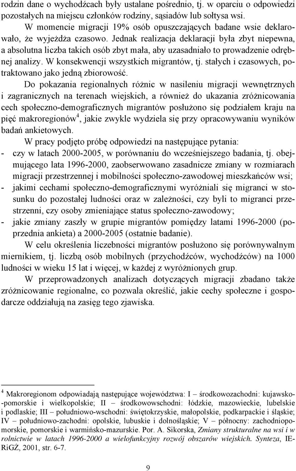 Jednak realizacja deklaracji była zbyt niepewna, a absolutna liczba takich osób zbyt mała, aby uzasadniało to prowadzenie odrębnej analizy. W konsekwencji wszystkich migrantów, tj.