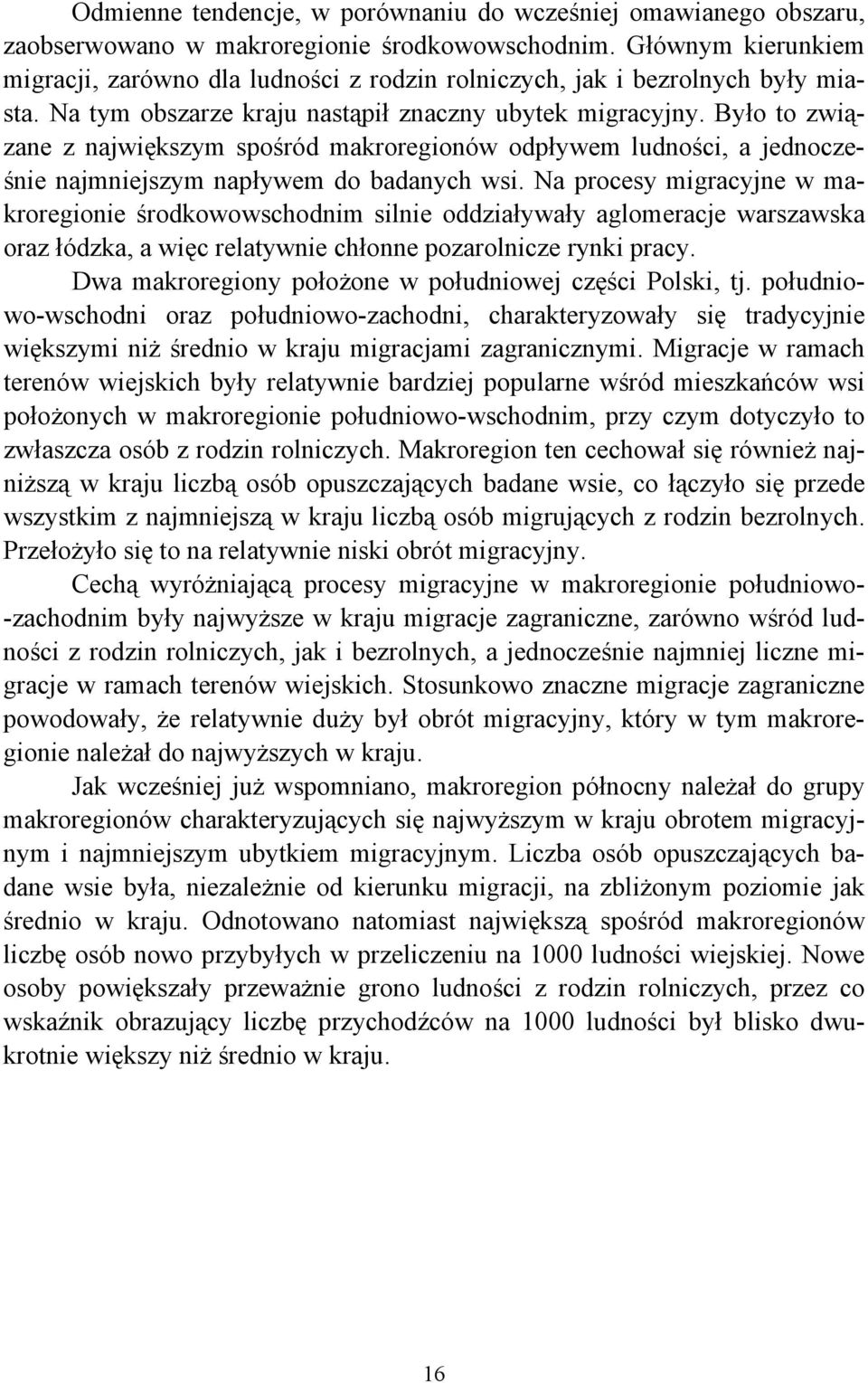 Było to związane z największym spośród makroregionów odpływem ludności, a jednocześnie najmniejszym napływem do badanych wsi.