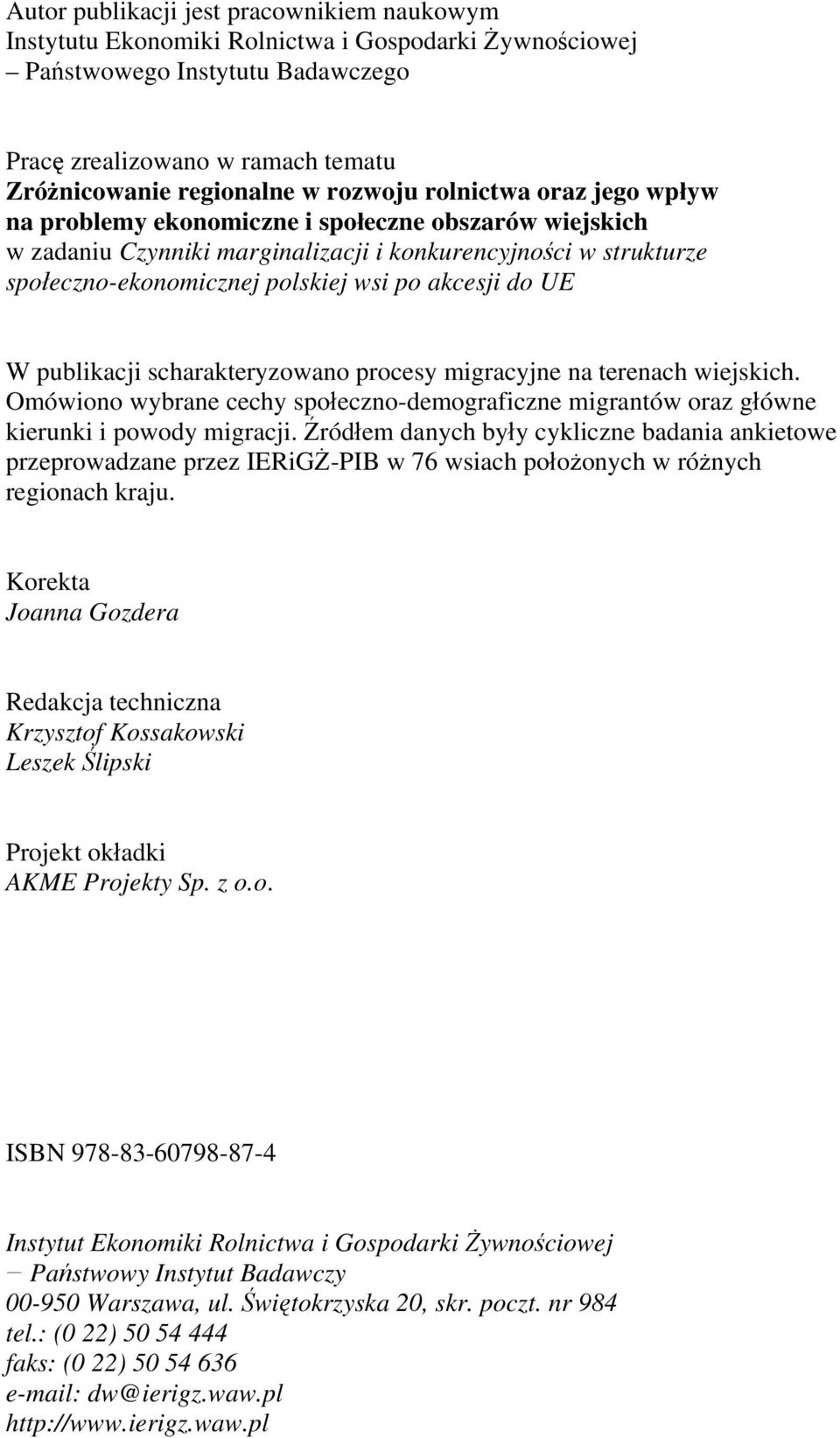 akcesji do UE W publikacji scharakteryzowano procesy migracyjne na terenach wiejskich. Omówiono wybrane cechy społeczno-demograficzne migrantów oraz główne kierunki i powody migracji.