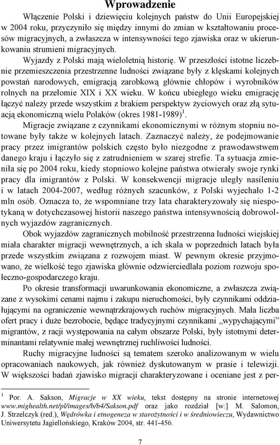 W przeszłości istotne liczebnie przemieszczenia przestrzenne ludności związane były z klęskami kolejnych powstań narodowych, emigracją zarobkową głównie chłopów i wyrobników rolnych na przełomie XIX