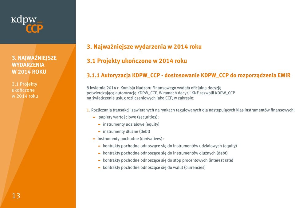 Rozliczania transakcji zawieranych na rynkach regulowanych dla następujących klas instrumentów finansowych: papiery wartościowe (securities): instrumenty udziałowe (equity) instrumenty dłużne (debt)