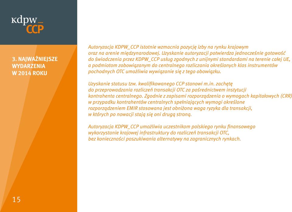 określonych klas instrumentów pochodnych OTC umożliwia wywiązanie się z tego obowiązku. Uzyskanie statusu tzw. kwalifikowanego CCP stanowi m.in. zachętę do przeprowadzania rozliczeń transakcji OTC za pośrednictwem instytucji kontrahenta centralnego.