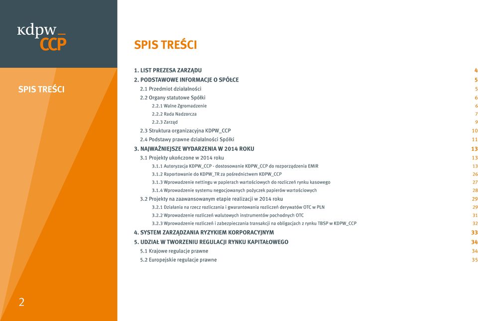 1.2 Raportowanie do KDPW_TR za pośrednictwem KDPW_CCP 26 3.1.3 Wprowadzenie nettingu w papierach wartościowych do rozliczeń rynku kasowego 27 3.1.4 Wprowadzenie systemu negocjowanych pożyczek papierów wartościowych 28 3.